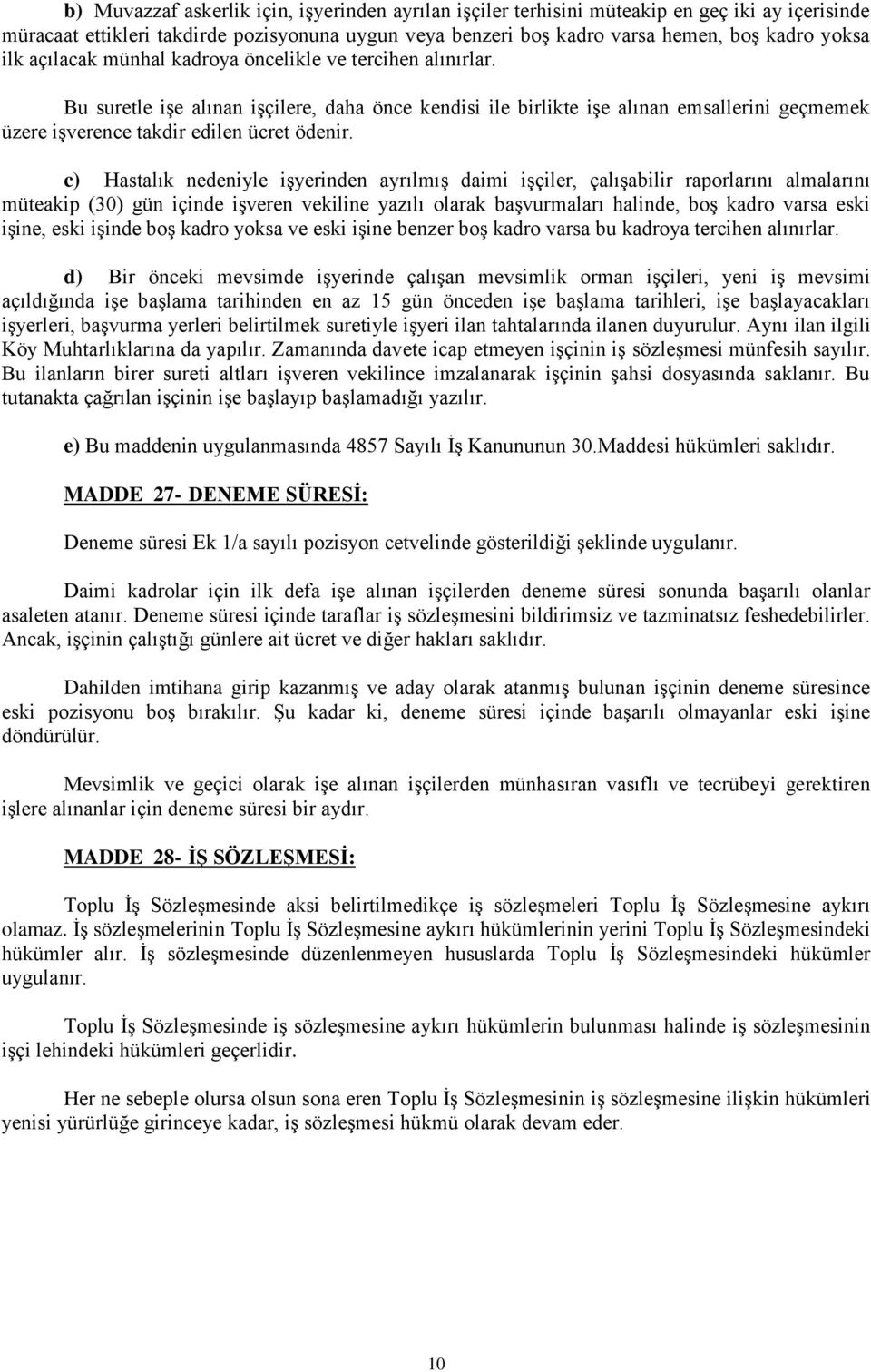 c) Hastalık nedeniyle işyerinden ayrılmış daimi işçiler, çalışabilir raporlarını almalarını müteakip (30) gün içinde işveren vekiline yazılı olarak başvurmaları halinde, boş kadro varsa eski işine,