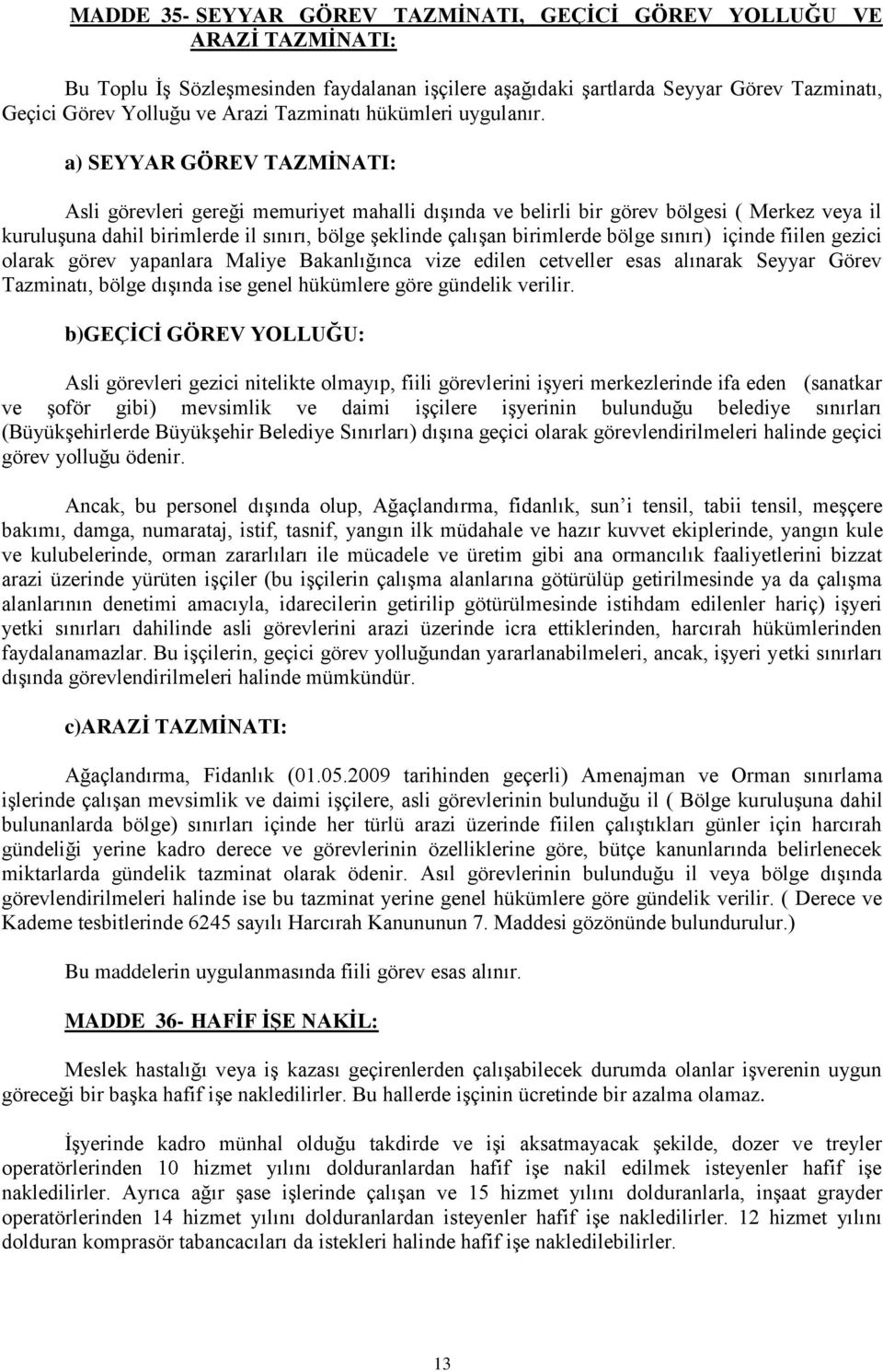 a) SEYYAR GÖREV TAZMĠNATI: Asli görevleri gereği memuriyet mahalli dışında ve belirli bir görev bölgesi ( Merkez veya il kuruluşuna dahil birimlerde il sınırı, bölge şeklinde çalışan birimlerde bölge