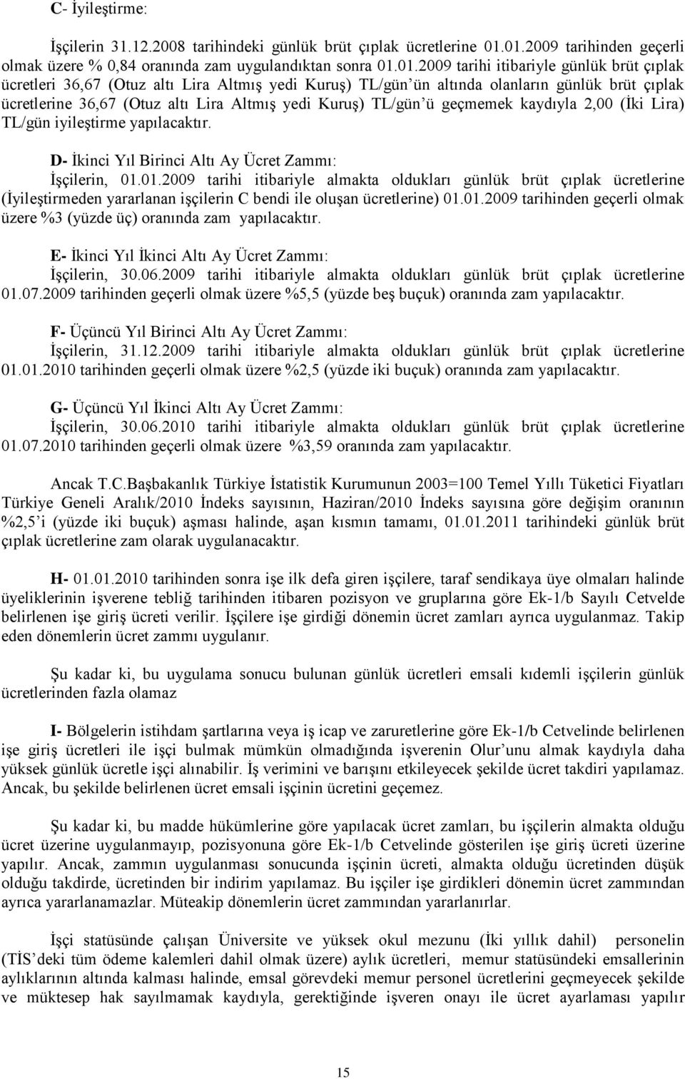 olanların günlük brüt çıplak ücretlerine 36,67 (Otuz altı Lira Altmış yedi Kuruş) TL/gün ü geçmemek kaydıyla 2,00 (İki Lira) TL/gün iyileştirme yapılacaktır.