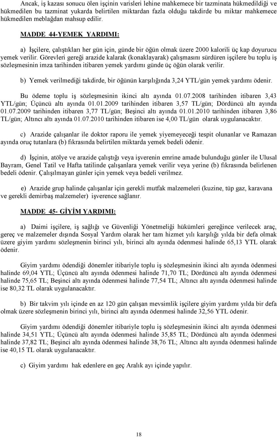 Görevleri gereği arazide kalarak (konaklayarak) çalışmasını sürdüren işçilere bu toplu iş sözleşmesinin imza tarihinden itibaren yemek yardımı günde üç öğün olarak verilir.