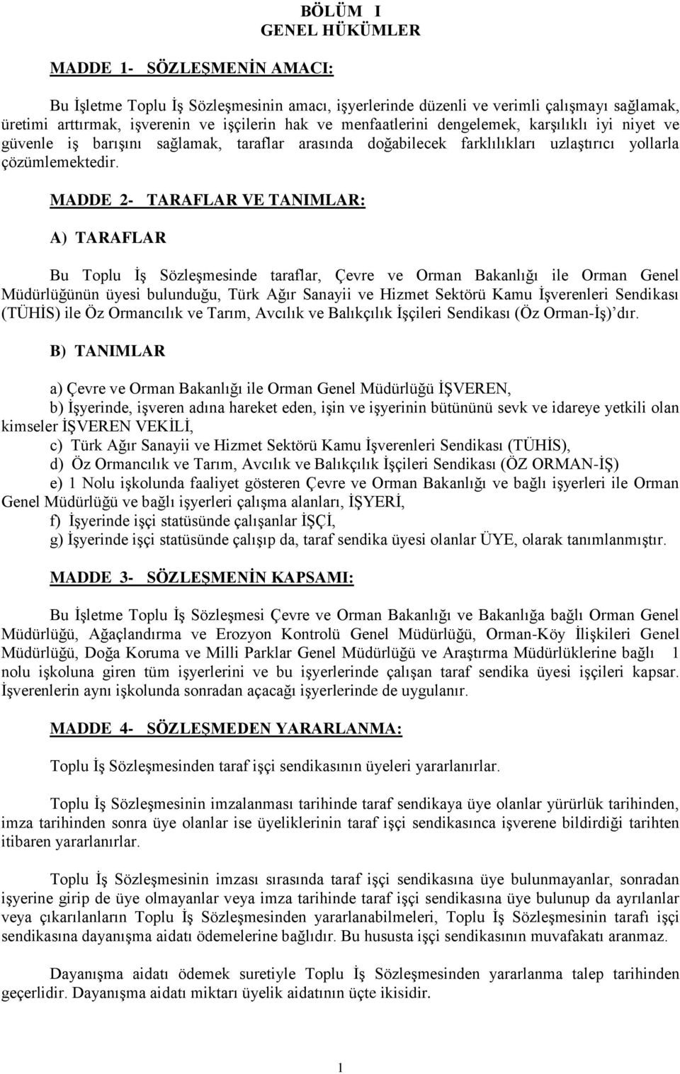 MADDE 2- TARAFLAR VE TANIMLAR: A) TARAFLAR Bu Toplu İş Sözleşmesinde taraflar, Çevre ve Orman Bakanlığı ile Orman Genel Müdürlüğünün üyesi bulunduğu, Türk Ağır Sanayii ve Hizmet Sektörü Kamu