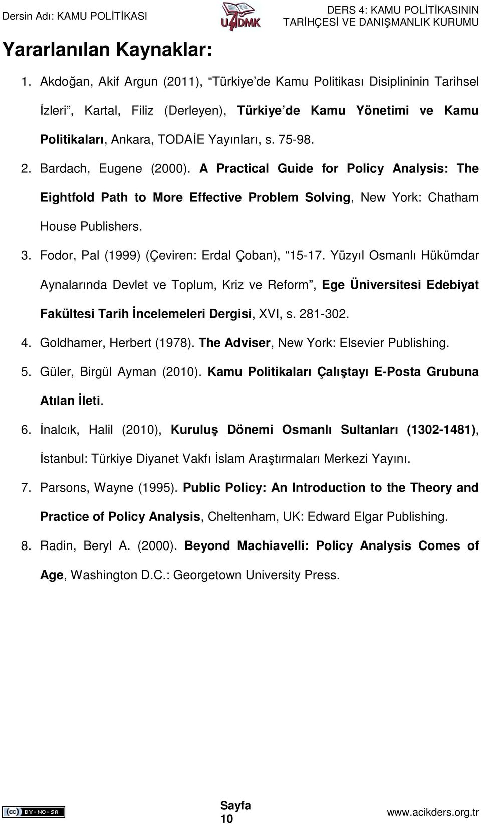 Bardach, Eugene (2000). A Practical Guide for Policy Analysis: The Eightfold Path to More Effective Problem Solving, New York: Chatham House Publishers. 3.