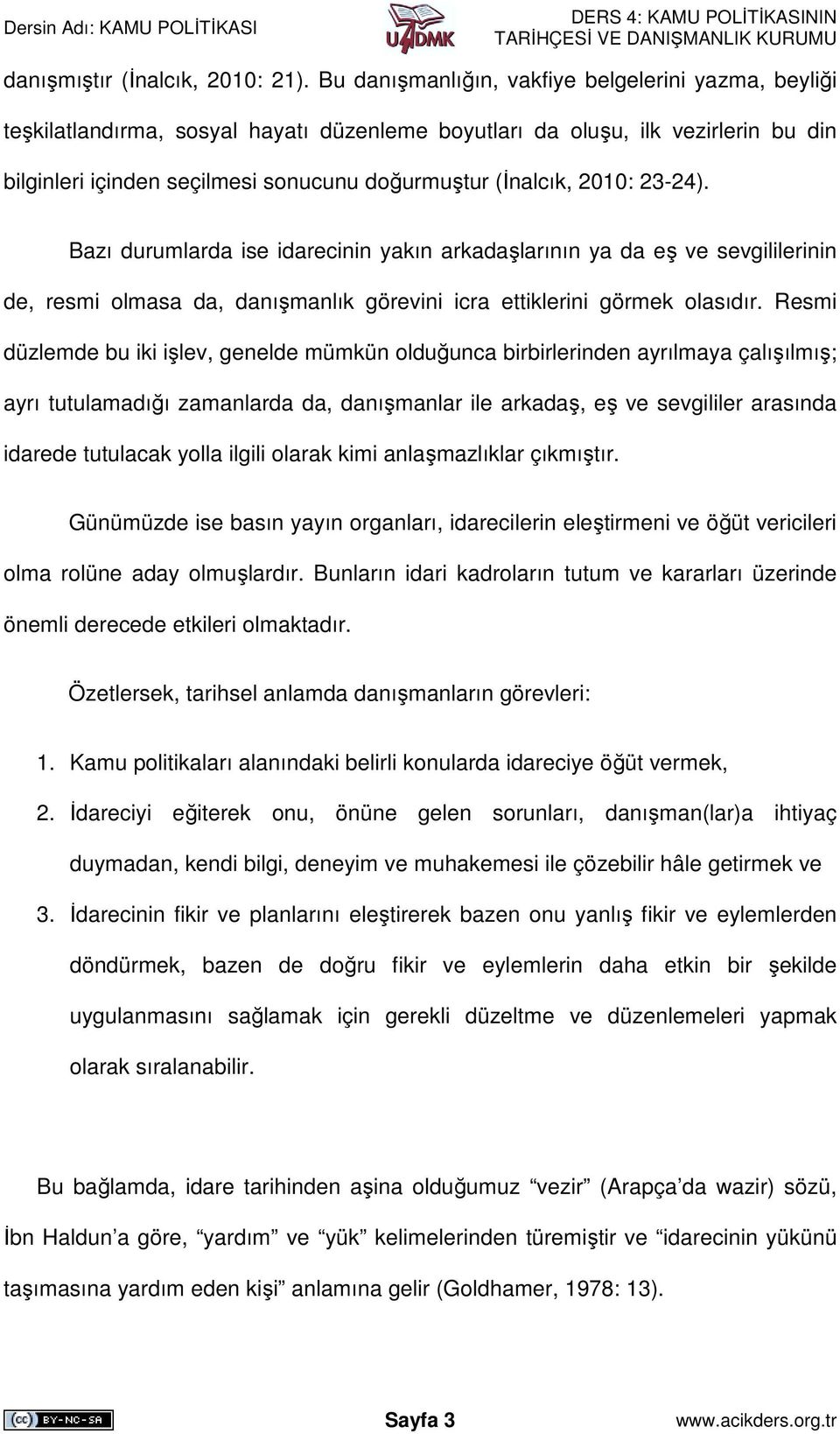 2010: 23-24). Bazı durumlarda ise idarecinin yakın arkadaşlarının ya da eş ve sevgililerinin de, resmi olmasa da, danışmanlık görevini icra ettiklerini görmek olasıdır.