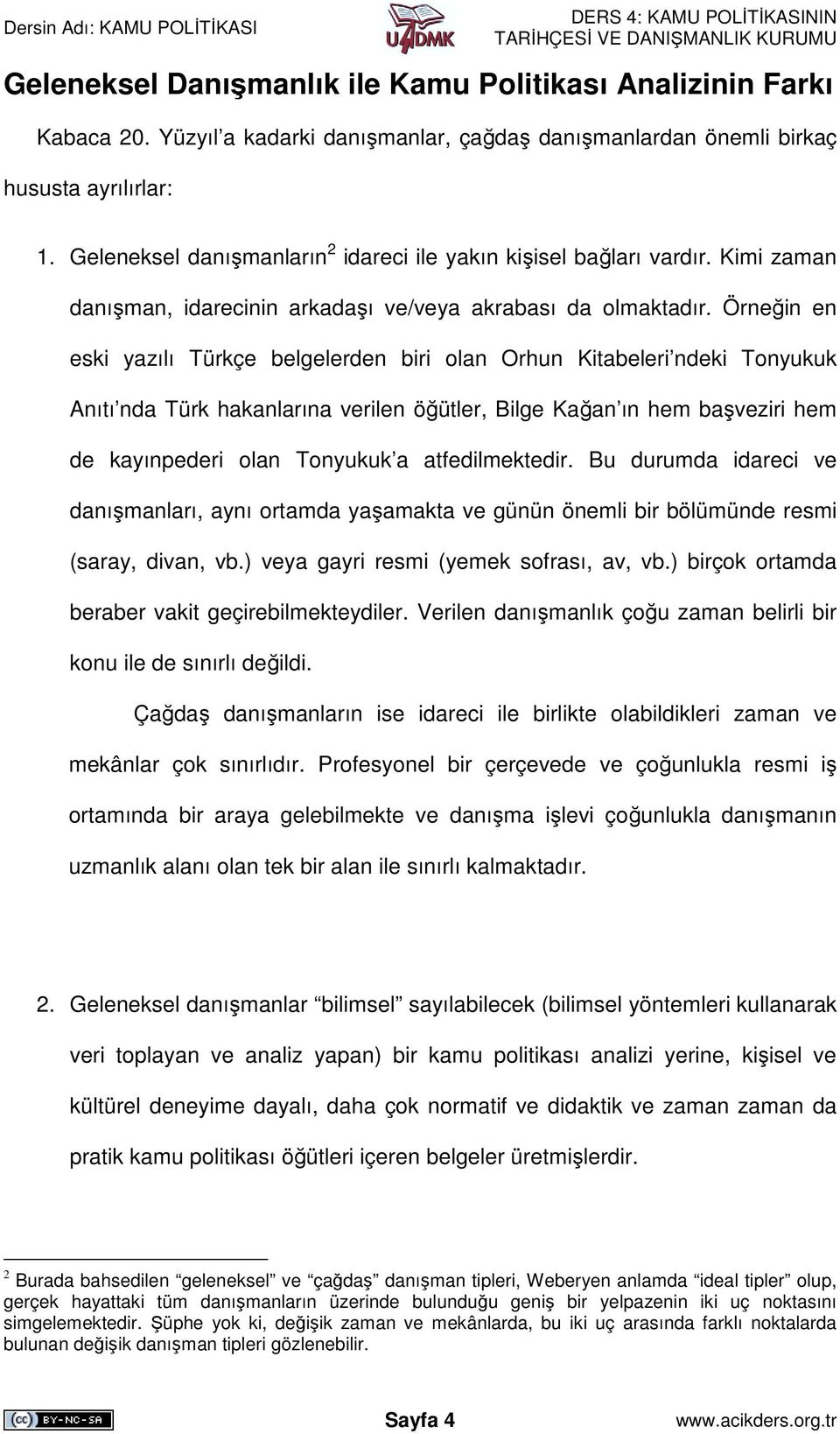 Örneğin en eski yazılı Türkçe belgelerden biri olan Orhun Kitabeleri ndeki Tonyukuk Anıtı nda Türk hakanlarına verilen öğütler, Bilge Kağan ın hem başveziri hem de kayınpederi olan Tonyukuk a