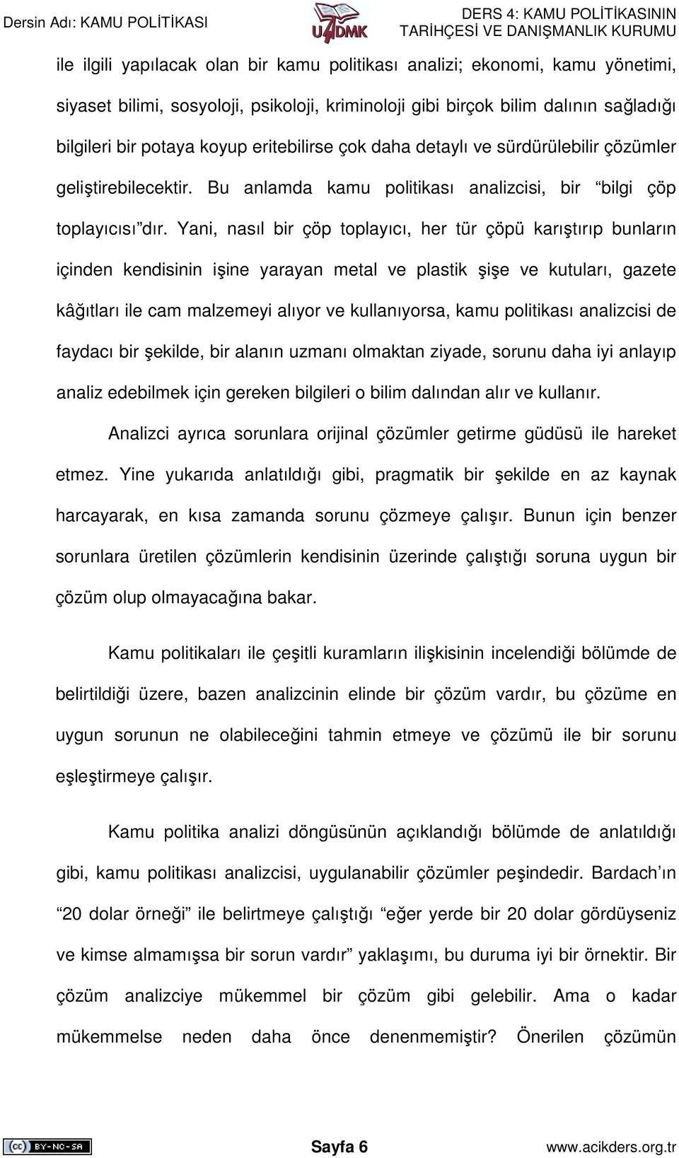 Yani, nasıl bir çöp toplayıcı, her tür çöpü karıştırıp bunların içinden kendisinin işine yarayan metal ve plastik şişe ve kutuları, gazete kâğıtları ile cam malzemeyi alıyor ve kullanıyorsa, kamu