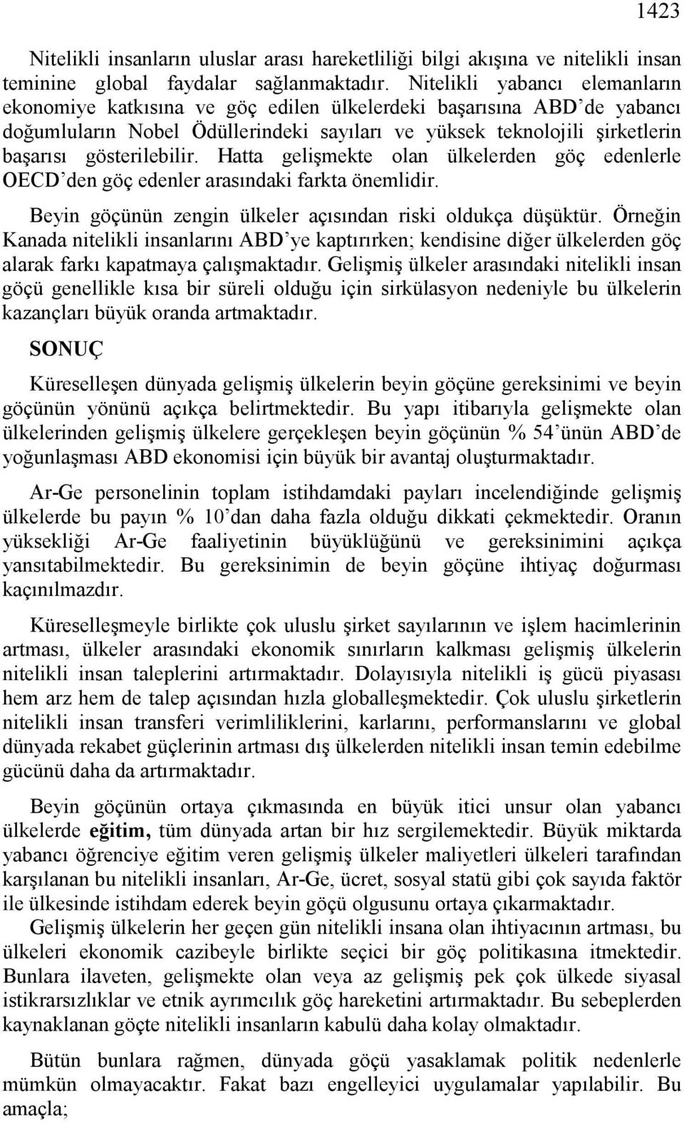 gösterilebilir. Hatta gelişmekte olan ülkelerden göç edenlerle OECD den göç edenler arasındaki farkta önemlidir. Beyin göçünün zengin ülkeler açısından riski oldukça düşüktür.