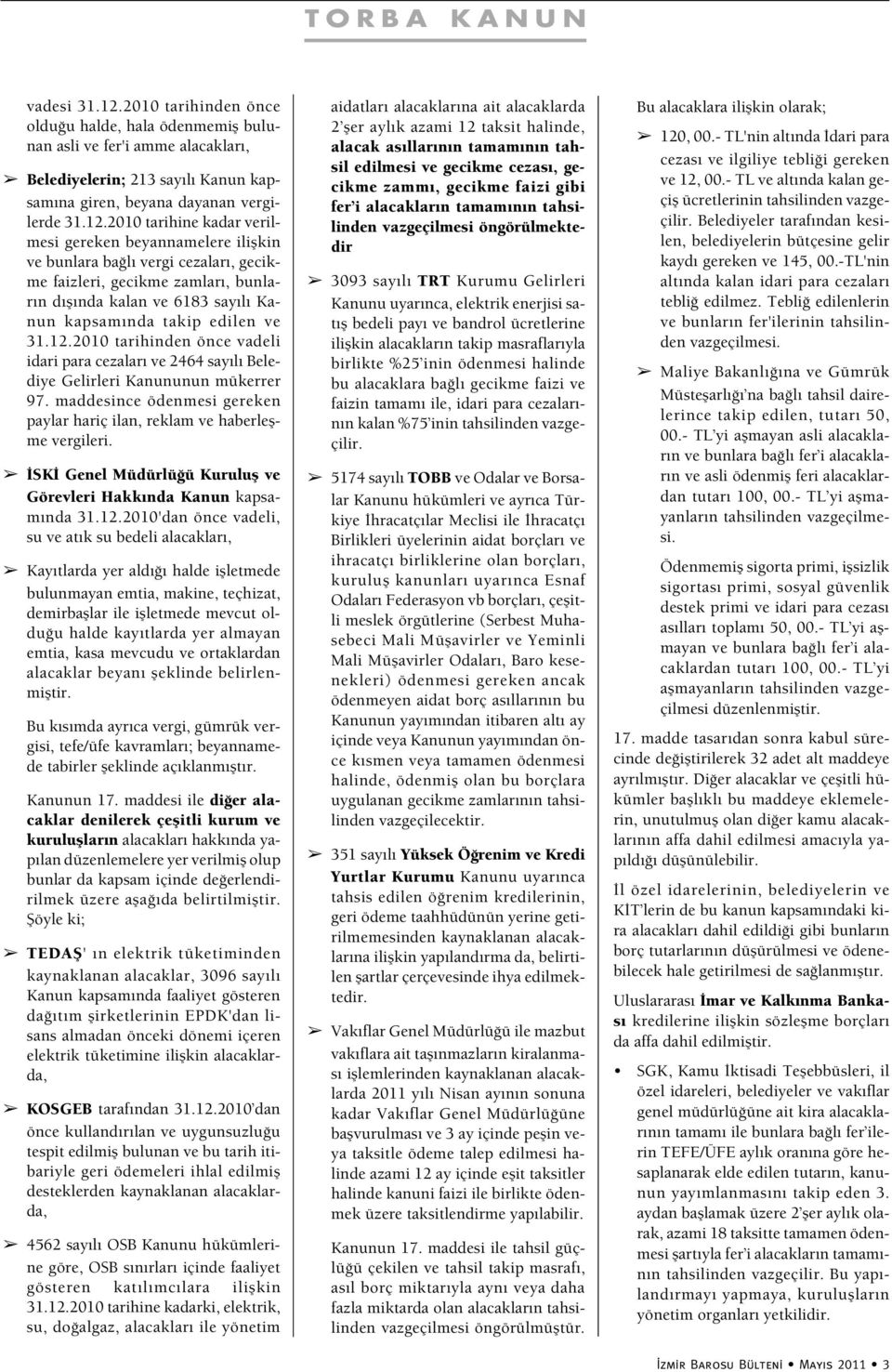 2010 tarihine kadar verilmesi gereken beyannamelere iliflkin ve bunlara ba l vergi cezalar, gecikme faizleri, gecikme zamlar, bunlar n d fl nda kalan ve 6183 say l Kanun kapsam nda takip edilen ve 31.