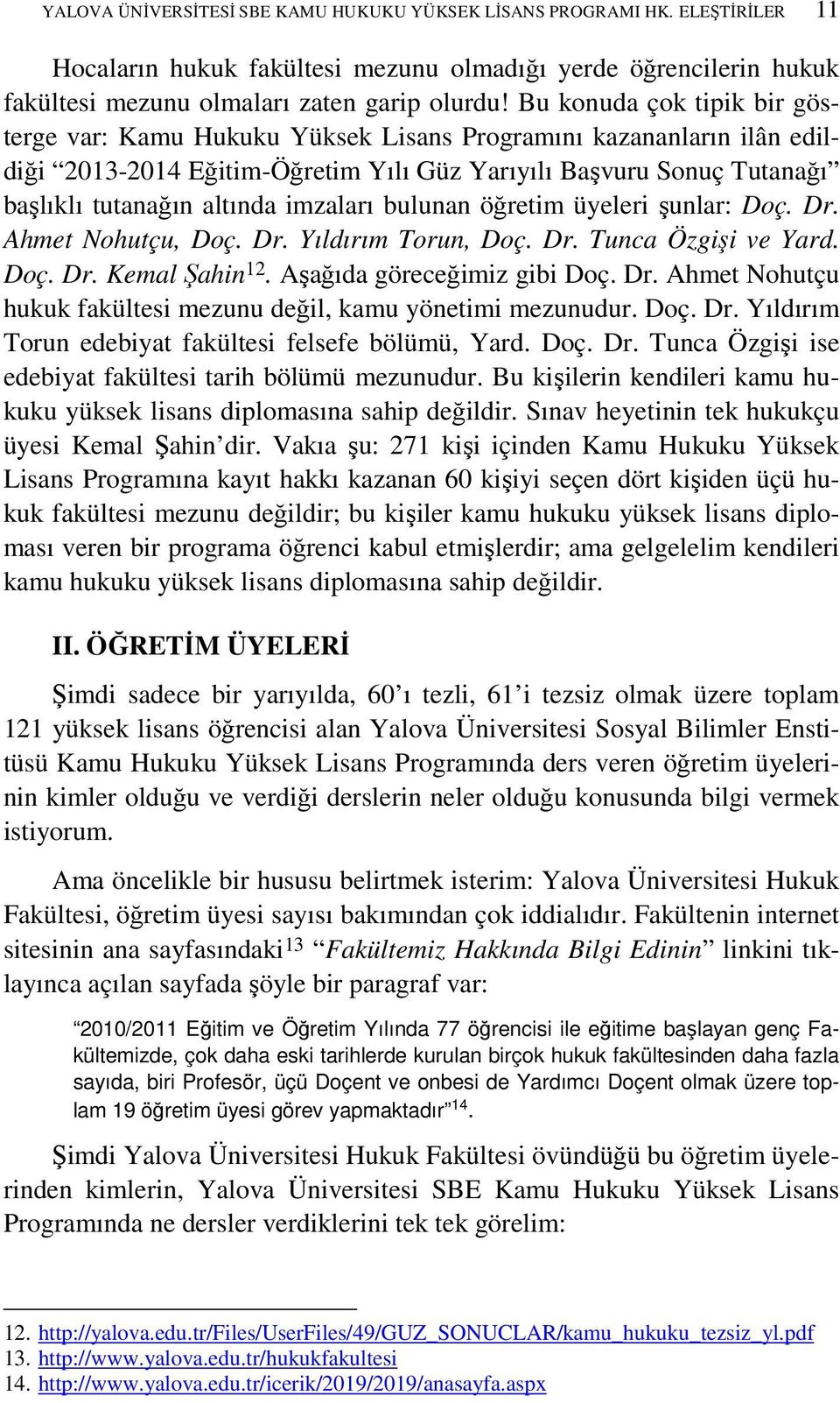 imzaları bulunan öğretim üyeleri şunlar: Doç. Dr. Ahmet Nohutçu, Doç. Dr. Yıldırım Torun, Doç. Dr. Tunca Özgişi ve Yard. Doç. Dr. Kemal Şahin 12. Aşağıda göreceğimiz gibi Doç. Dr. Ahmet Nohutçu hukuk fakültesi mezunu değil, kamu yönetimi mezunudur.