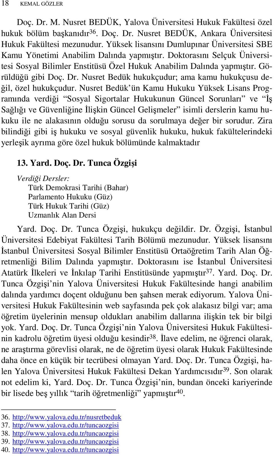 Görüldüğü gibi Doç. Dr. Nusret Bedük hukukçudur; ama kamu hukukçusu değil, özel hukukçudur.