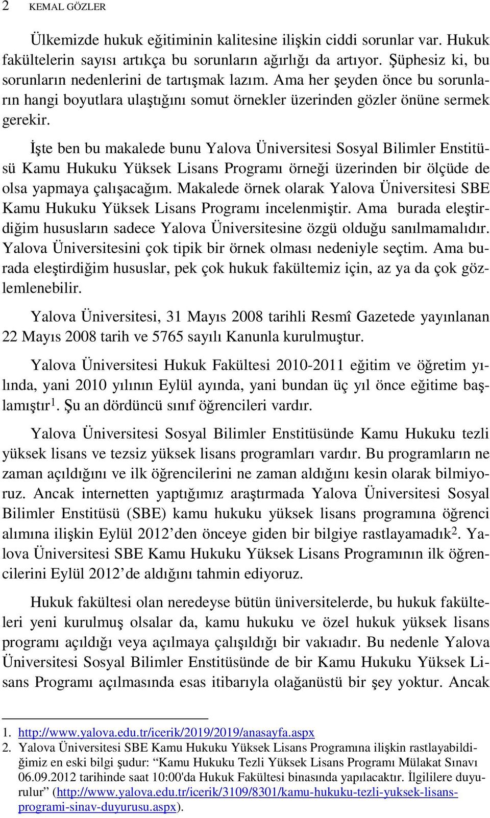 Đşte ben bu makalede bunu Yalova Üniversitesi Sosyal Bilimler Enstitüsü Kamu Hukuku Yüksek Lisans Programı örneği üzerinden bir ölçüde de olsa yapmaya çalışacağım.