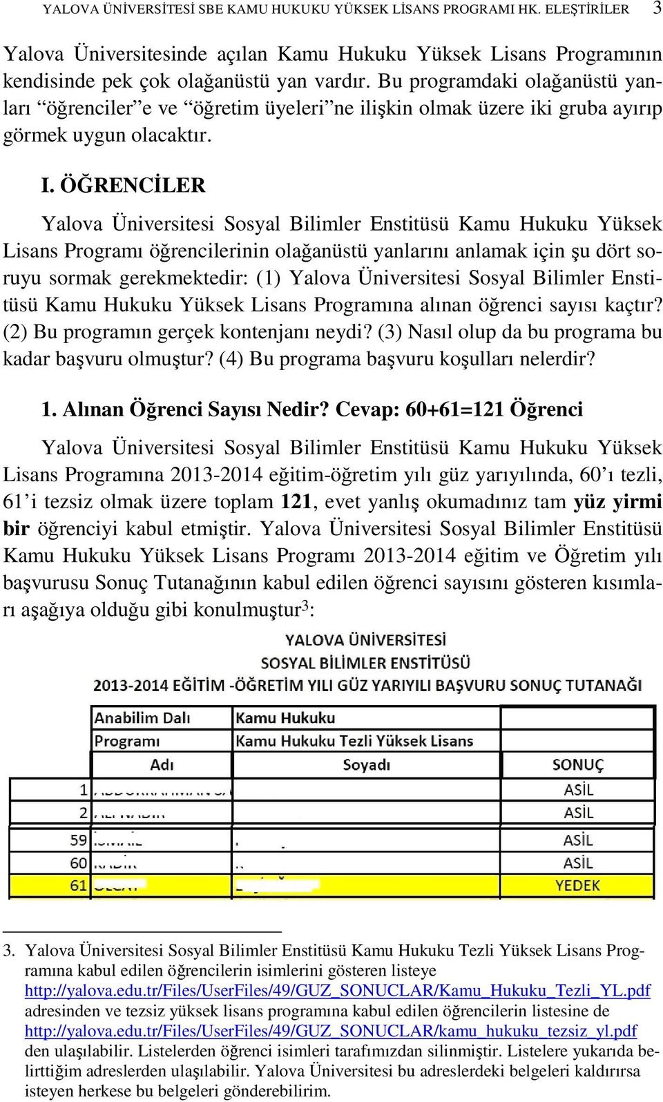 ÖĞRENCĐLER Yalova Üniversitesi Sosyal Bilimler Enstitüsü Kamu Hukuku Yüksek Lisans Programı öğrencilerinin olağanüstü yanlarını anlamak için şu dört soruyu sormak gerekmektedir: (1) Yalova