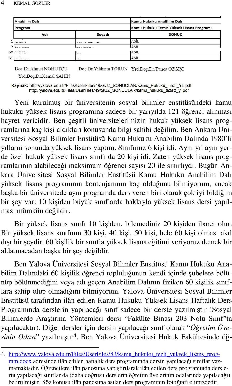 Ben Ankara Üniversitesi Sosyal Bilimler Enstitüsü Kamu Hukuku Anabilim Dalında 1980 li yılların sonunda yüksek lisans yaptım. Sınıfımız 6 kişi idi.