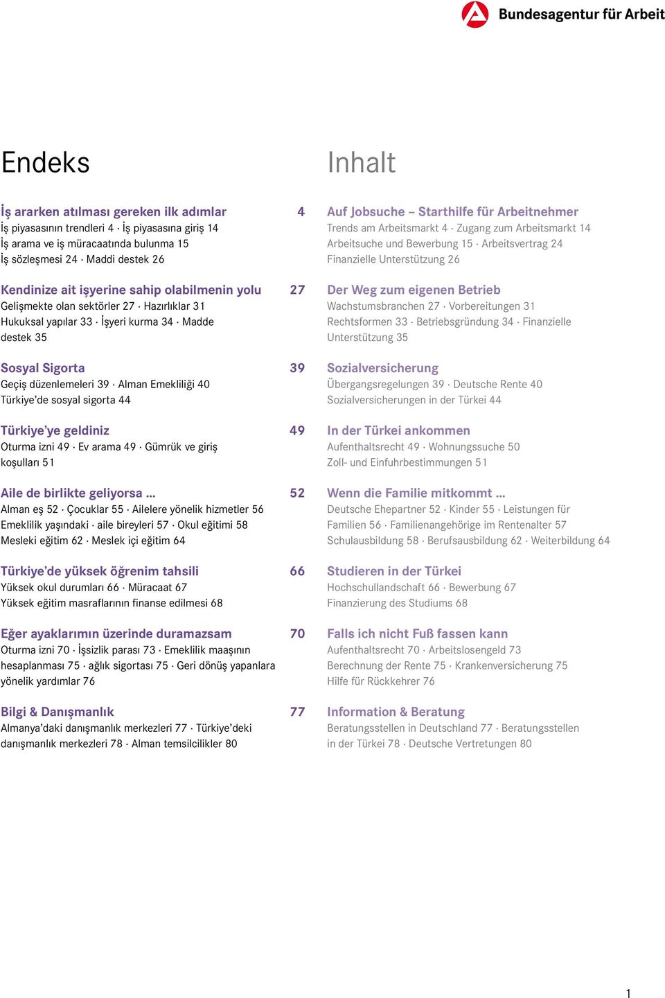 sigorta 44 Türkiye ye geldiniz 49 Oturma izni 49 Ev arama 49 Gümrük ve giriş koşulları 51 Aile de birlikte geliyorsa 52 Alman eş 52 Çocuklar 55 Ailelere yönelik hizmetler 56 Emeklilik yaşındaki aile