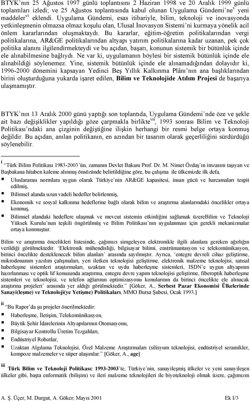 Bu kararlar, eğitim-öğretim politikalarından vergi politikalarına, AR&GE politikalarından altyapı yatırım politikalarına kadar uzanan, pek çok politika alanını ilgilendirmekteydi ve bu açıdan,