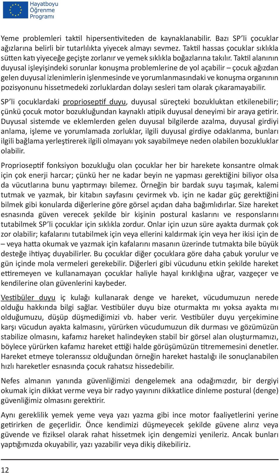 Taktil alanının duyusal işleyişindeki sorunlar konuşma problemlerine de yol açabilir çocuk ağızdan gelen duyusal izlenimlerin işlenmesinde ve yorumlanmasındaki ve konuşma organının pozisyonunu