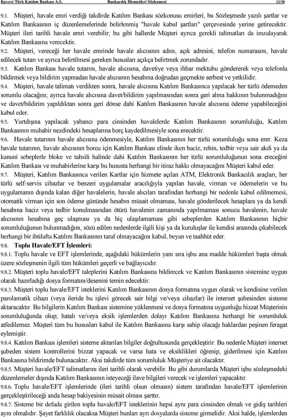 Müşteri, havale emri verdiği takdirde Katılım Bankası sözkonusu emirleri, bu Sözleşmede yazılı şartlar ve Katılım Bankasının iç düzenlemelerinde belirlenmiş "havale kabul şartları" çerçevesinde