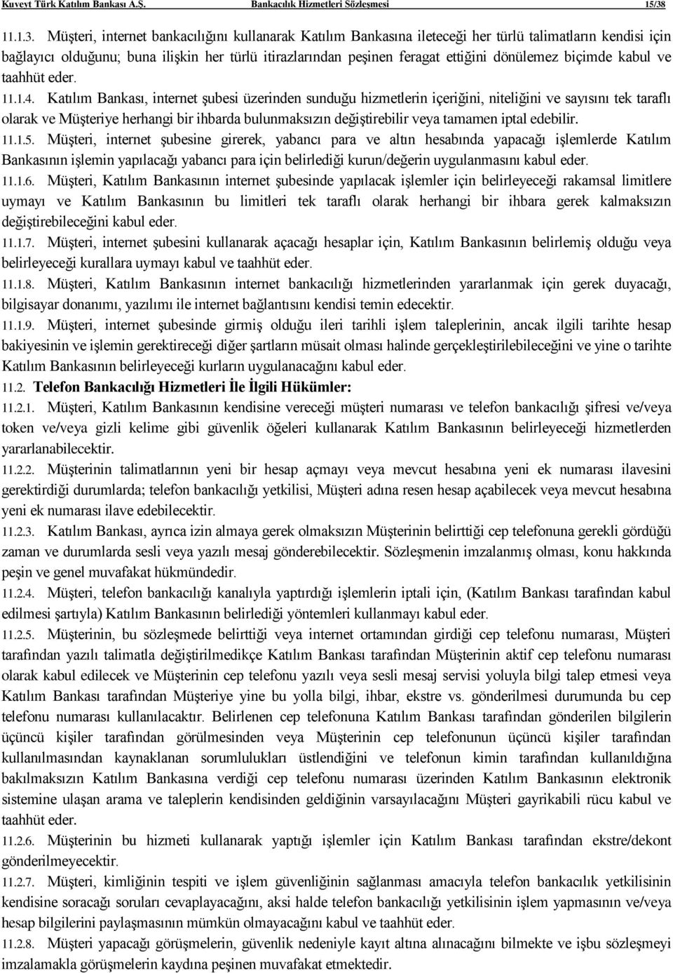 Müşteri, internet bankacılığını kullanarak Katılım Bankasına ileteceği her türlü talimatların kendisi için bağlayıcı olduğunu; buna ilişkin her türlü itirazlarından peşinen feragat ettiğini dönülemez