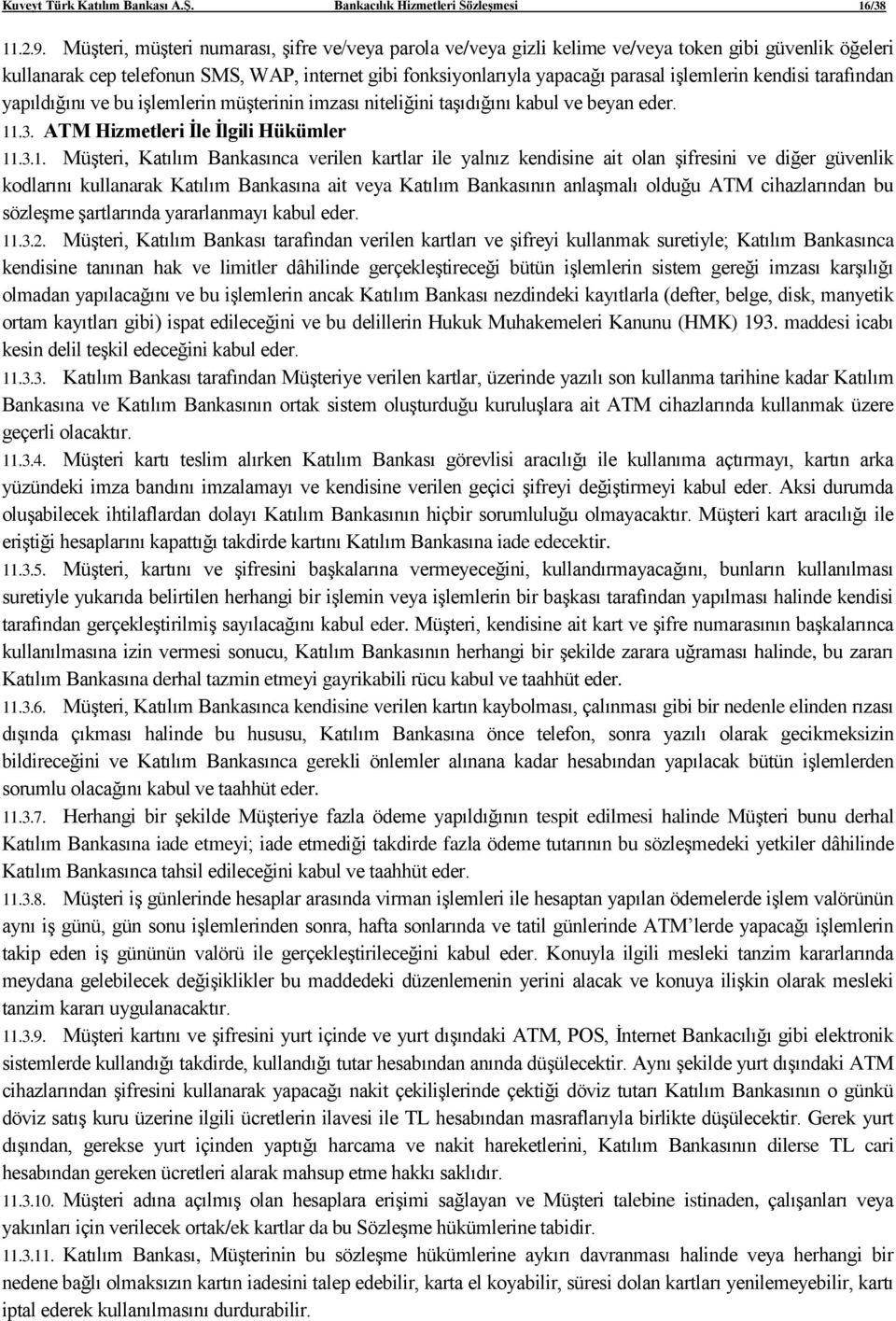 kendisi tarafından yapıldığını ve bu işlemlerin müşterinin imzası niteliğini taşıdığını kabul ve beyan eder. 11