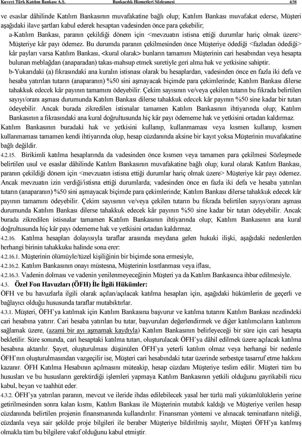 vadesinden önce para çekebilir; a-katılım Bankası, paranın çekildiği dönem için <mevzuatın istisna ettiği durumlar hariç olmak üzere> Müşteriye kâr payı ödemez.