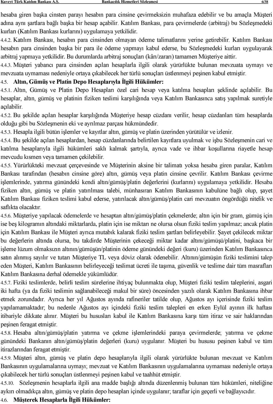 Katılım Bankası, para çevirmelerde (arbitraj) bu Sözleşmedeki kurları (Katılım Bankası kurlarını) uygulamaya yetkilidir. 4.4.2.