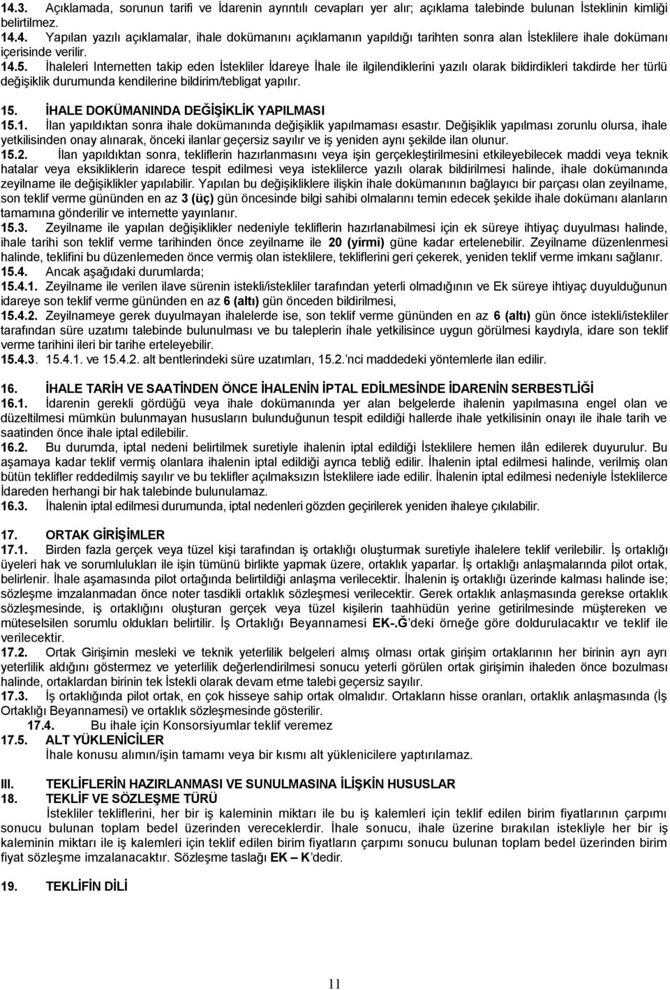 İHALE DOKÜMANINDA DEĞİŞİKLİK YAPILMASI 15.1. İlan yapıldıktan sonra ihale dokümanında değişiklik yapılmaması esastır.