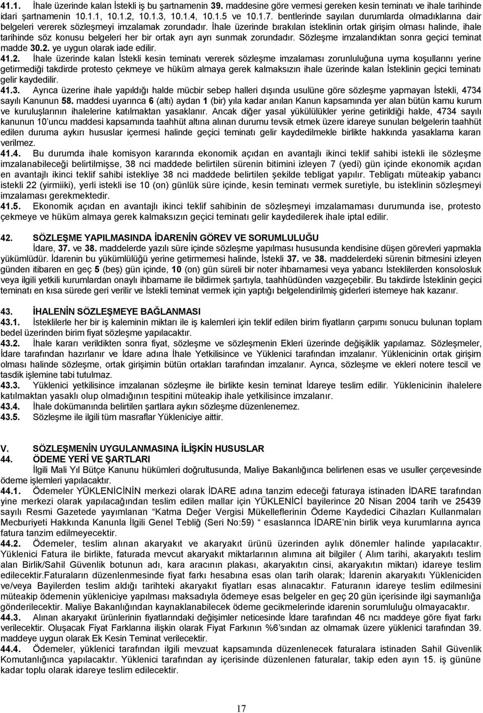 İhale üzerinde bırakılan isteklinin ortak girişim olması halinde, ihale tarihinde söz konusu belgeleri her bir ortak ayrı ayrı sunmak zorundadır. Sözleşme imzalandıktan sonra geçici teminat madde 30.