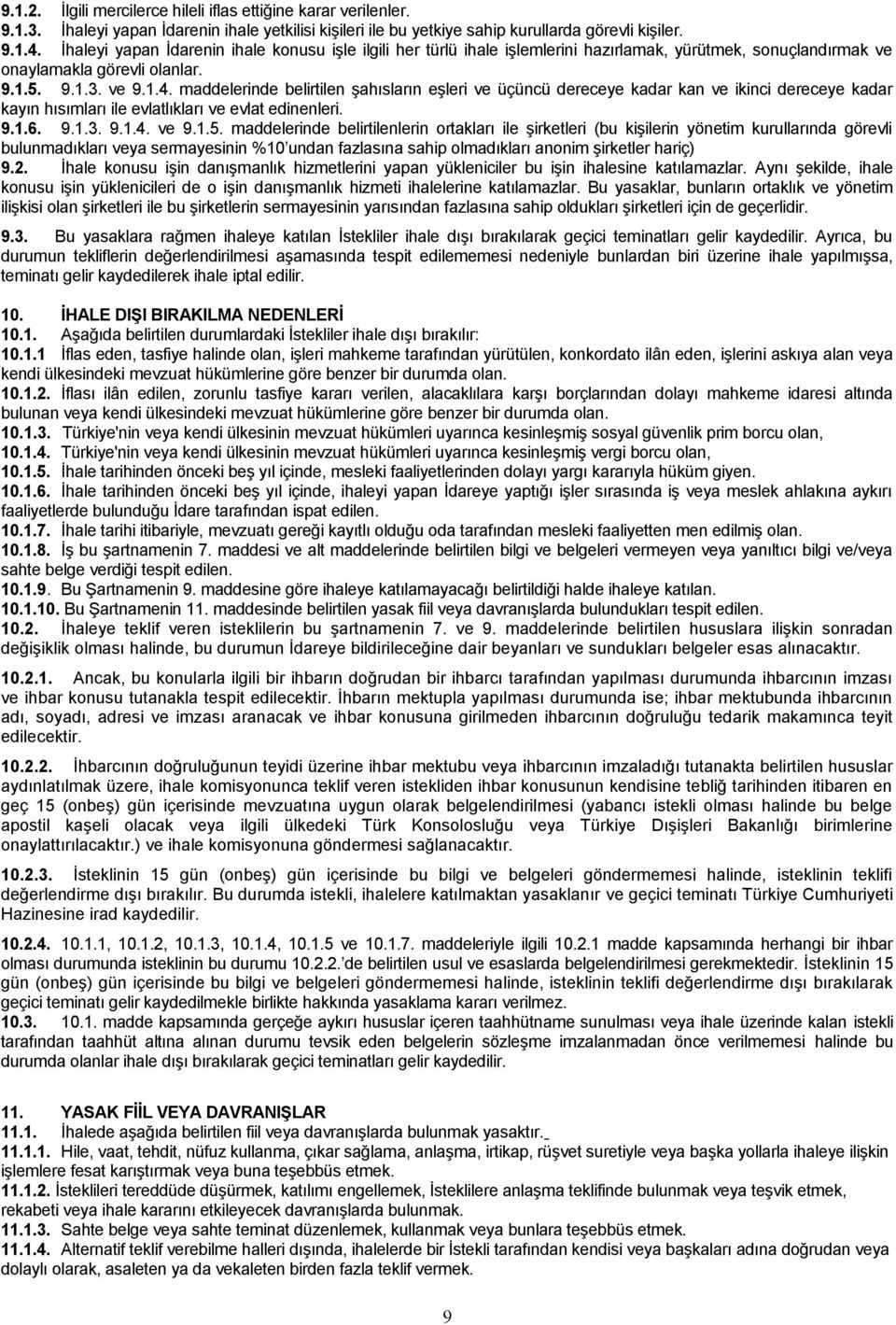 maddelerinde belirtilen şahısların eşleri ve üçüncü dereceye kadar kan ve ikinci dereceye kadar kayın hısımları ile evlatlıkları ve evlat edinenleri. 9.1.6. 9.1.3. 9.1.4. ve 9.1.5.