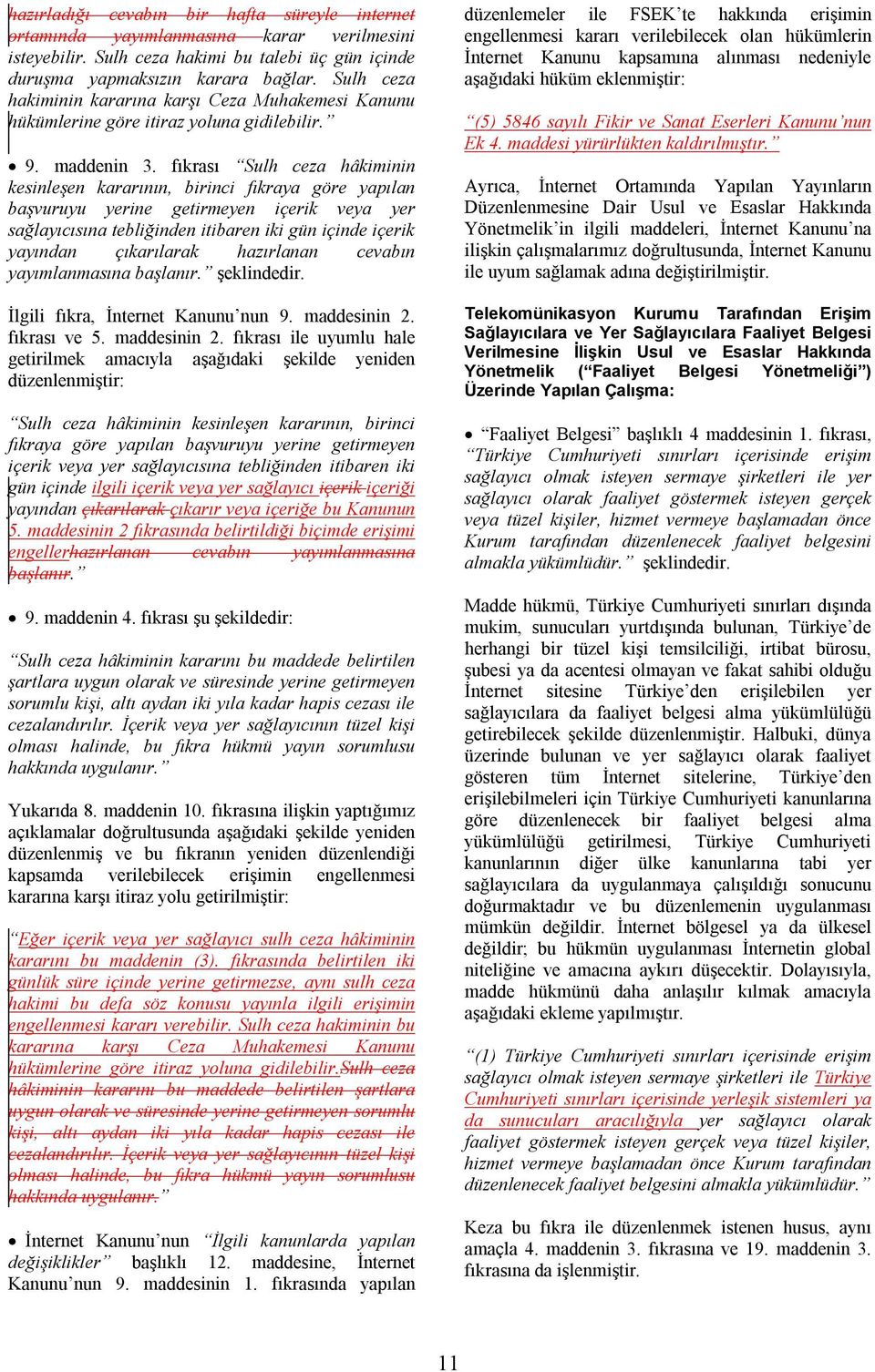 fıkrası Sulh ceza hâkiminin kesinleşen kararının, birinci fıkraya göre yapılan başvuruyu yerine getirmeyen içerik veya yer sağlayıcısına tebliğinden itibaren iki gün içinde içerik yayından