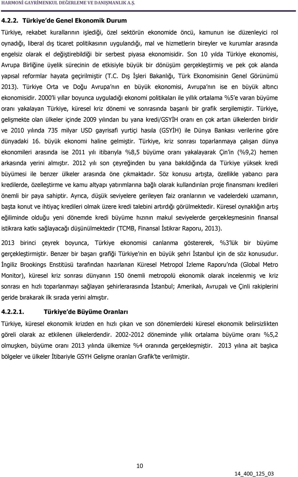 Son 10 yılda Türkiye ekonomisi, Avrupa Birliğine üyelik sürecinin de etkisiyle büyük bir dönüşüm gerçekleştirmiş ve pek çok alanda yapısal reformlar hayata geçirilmiştir (T.C.