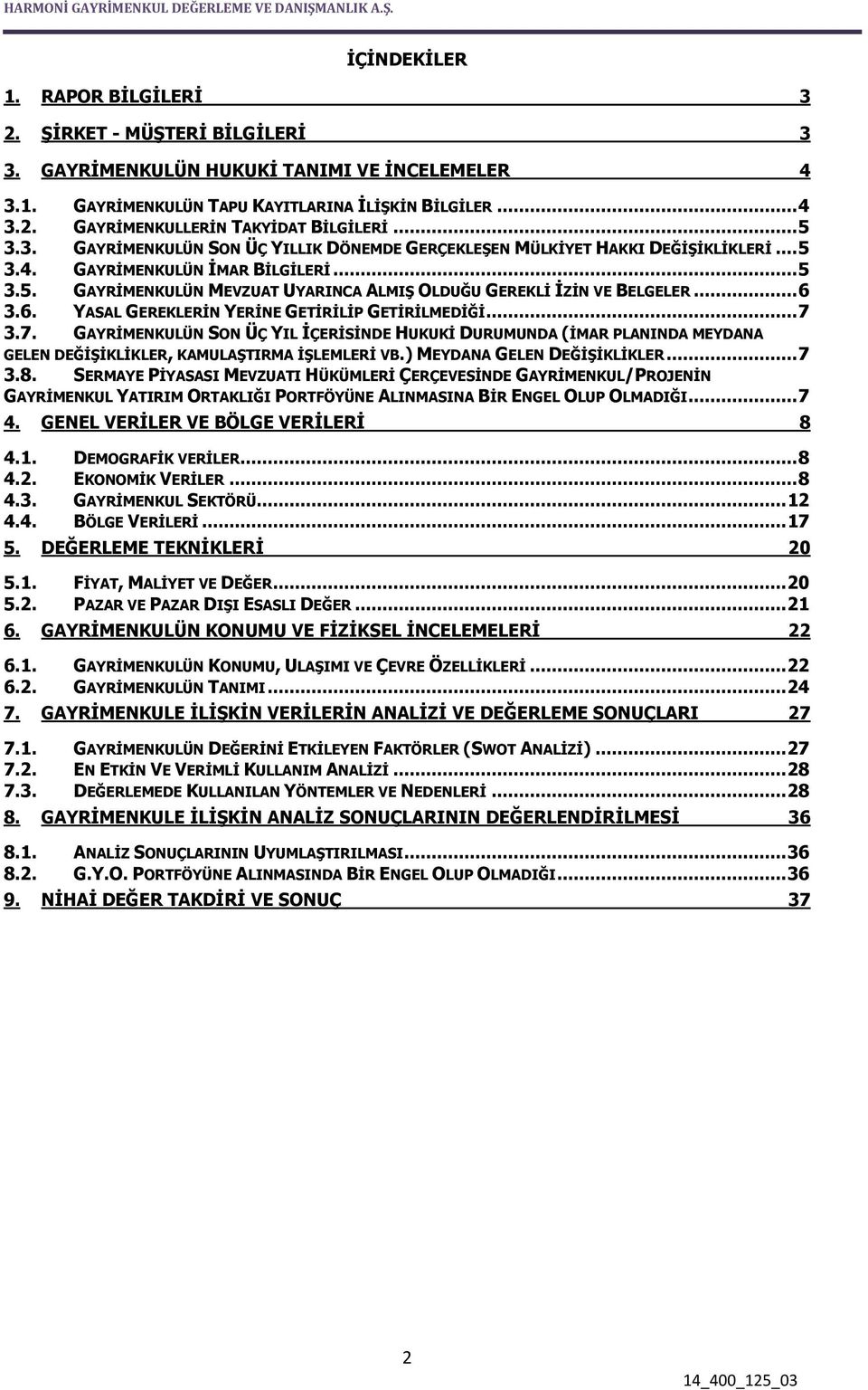 .. 6 3.6. YASAL GEREKLERİN YERİNE GETİRİLİP GETİRİLMEDİĞİ... 7 3.7. GAYRİMENKULÜN SON ÜÇ YIL İÇERİSİNDE HUKUKİ DURUMUNDA (İMAR PLANINDA MEYDANA GELEN DEĞİŞİKLİKLER, KAMULAŞTIRMA İŞLEMLERİ VB.