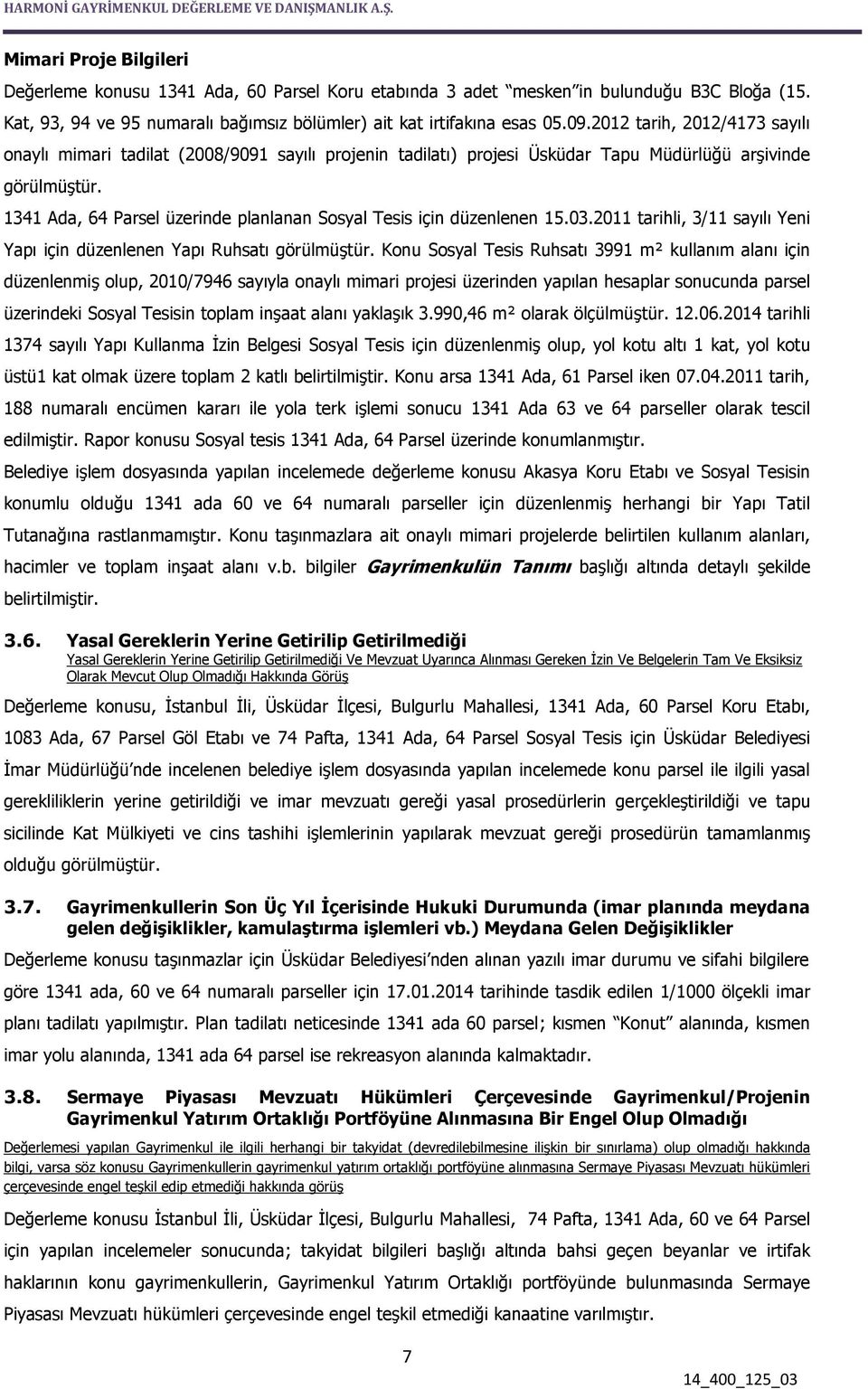 1341 Ada, 64 Parsel üzerinde planlanan Sosyal Tesis için düzenlenen 15.03.2011 tarihli, 3/11 sayılı Yeni Yapı için düzenlenen Yapı Ruhsatı görülmüştür.