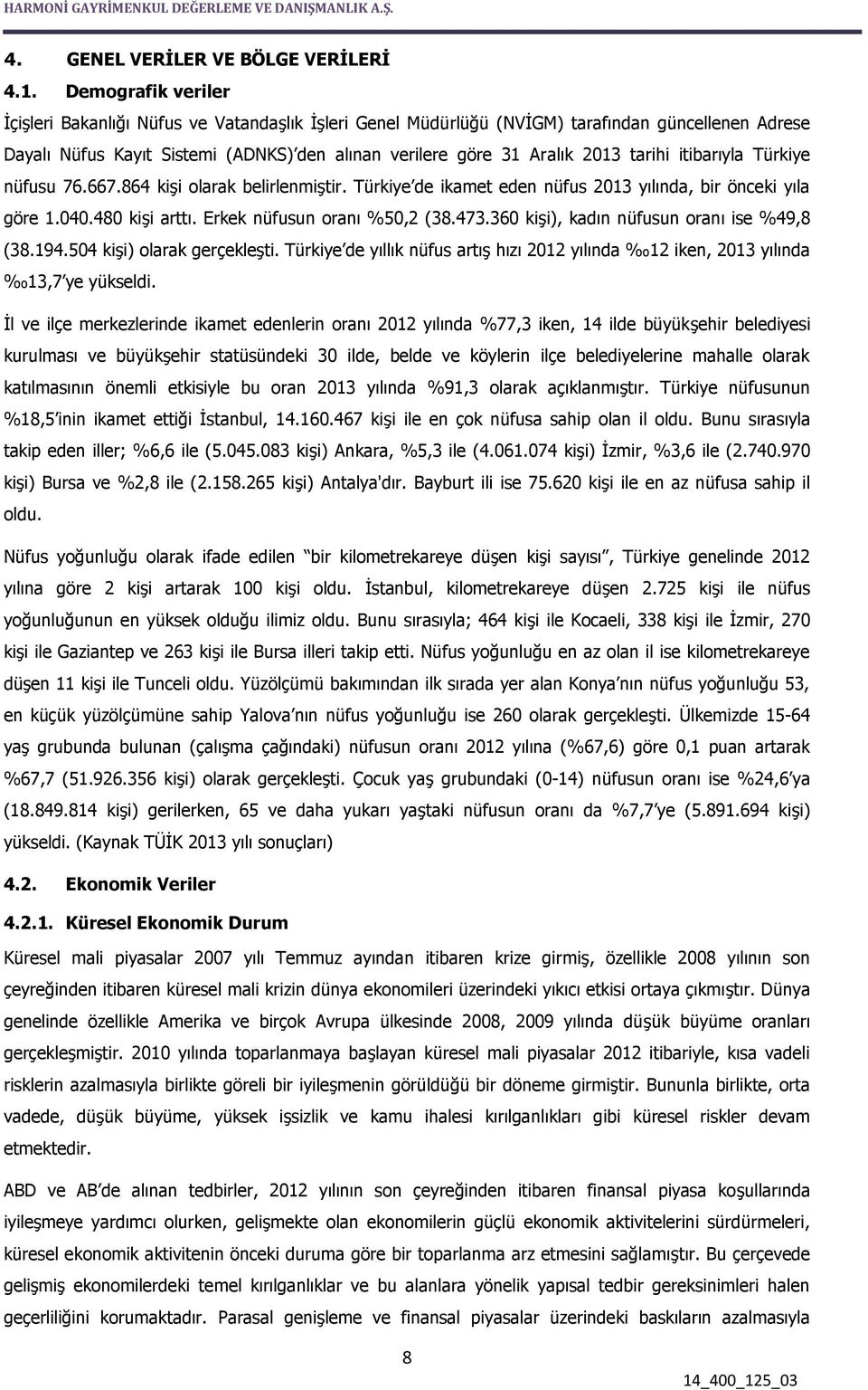 tarihi itibarıyla Türkiye nüfusu 76.667.864 kişi olarak belirlenmiştir. Türkiye de ikamet eden nüfus 2013 yılında, bir önceki yıla göre 1.040.480 kişi arttı. Erkek nüfusun oranı %50,2 (38.473.