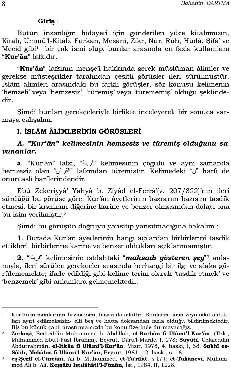 İslâm âlimleri arasındaki bu farklı görüşler, söz konusu kelimenin hemzeli veya hemzesiz, türemiş veya türememiş olduğu şeklindedir.