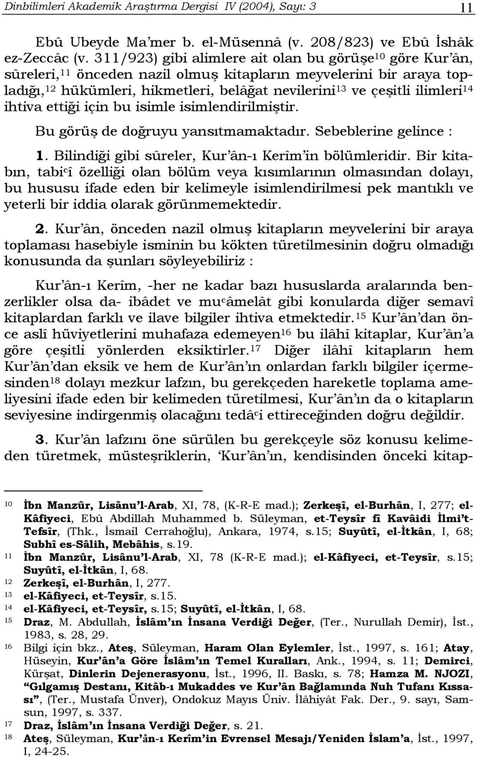 ilimleri 14 ihtiva ettiği için bu isimle isimlendirilmiştir. Bu görüş de doğruyu yansıtmamaktadır. Sebeblerine gelince : 1. Bilindiği gibi sûreler, Kur ân-ı Kerîm in bölümleridir.