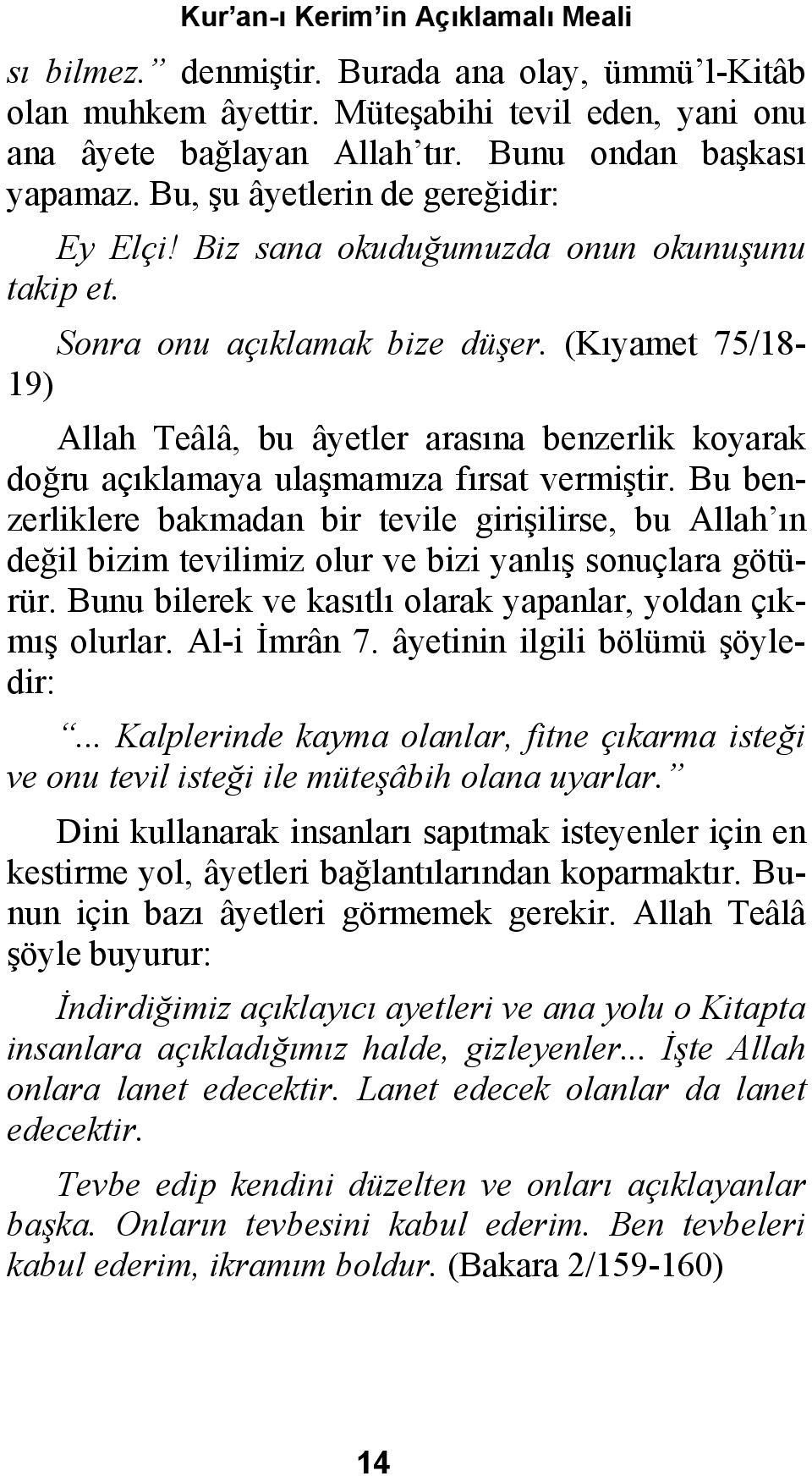 (Kıyamet 75/18-19) Allah Teâlâ, bu âyetler arasına benzerlik koyarak doğru açıklamaya ulaşmamıza fırsat vermiştir.