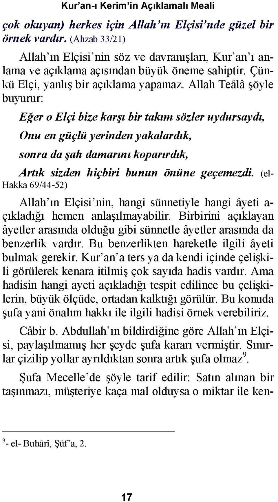 Allah Teâlâ şöyle buyurur: Eğer o Elçi bize karşı bir takım sözler uydursaydı, Onu en güçlü yerinden yakalardık, sonra da şah damarını koparırdık, Artık sizden hiçbiri bunun önüne geçemezdi.