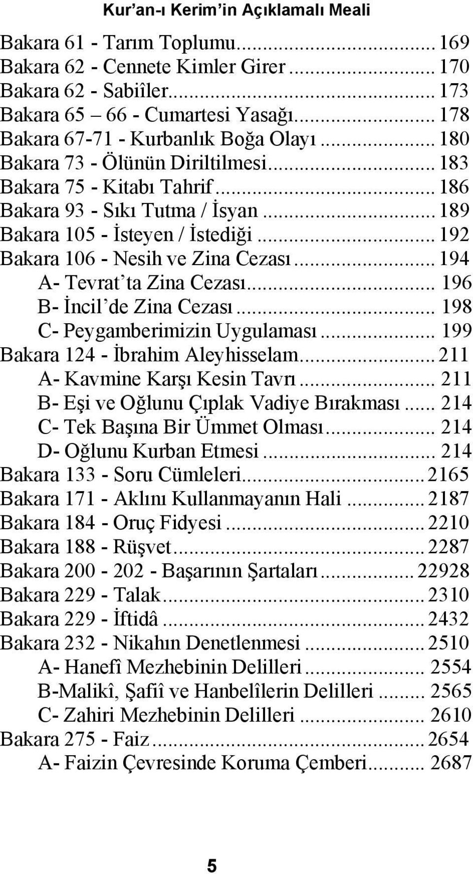 ..194 A- Tevrat ta Zina Cezası... 196 B- İncil de Zina Cezası... 198 C- Peygamberimizin Uygulaması... 199 Bakara 124 - İbrahim Aleyhisselam...211 A- Kavmine Karşı Kesin Tavrı.