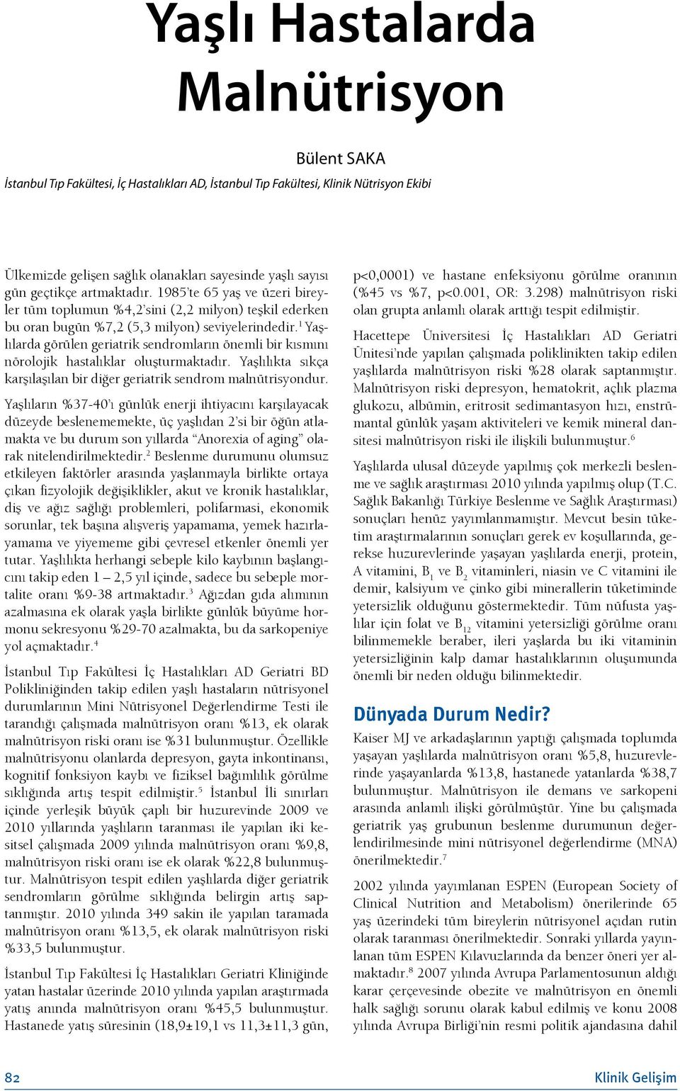 1 Yaşlılarda görülen geriatrik sendromların önemli bir kısmını nörolojik hastalıklar oluşturmaktadır. Yaşlılıkta sıkça karşılaşılan bir diğer geriatrik sendrom malnütrisyondur.