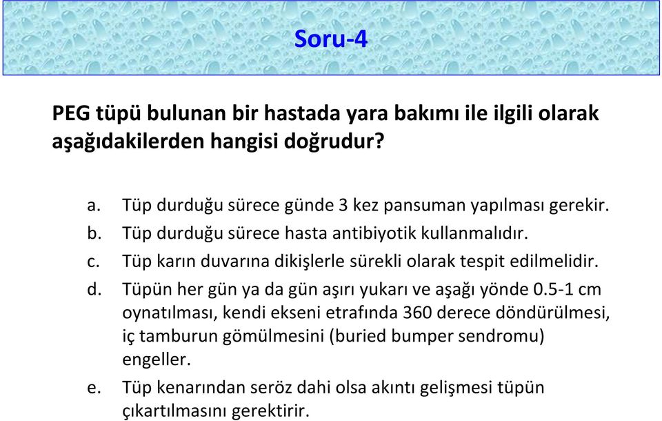 5-1 cm oynatılması, kendi ekseni etrafında 360 derece döndürülmesi, iç tamburun gömülmesini (buried bumper sendromu) engeller. e. Tüp kenarından seröz dahi olsa akıntı gelişmesi tüpün çıkartılmasını gerektirir.