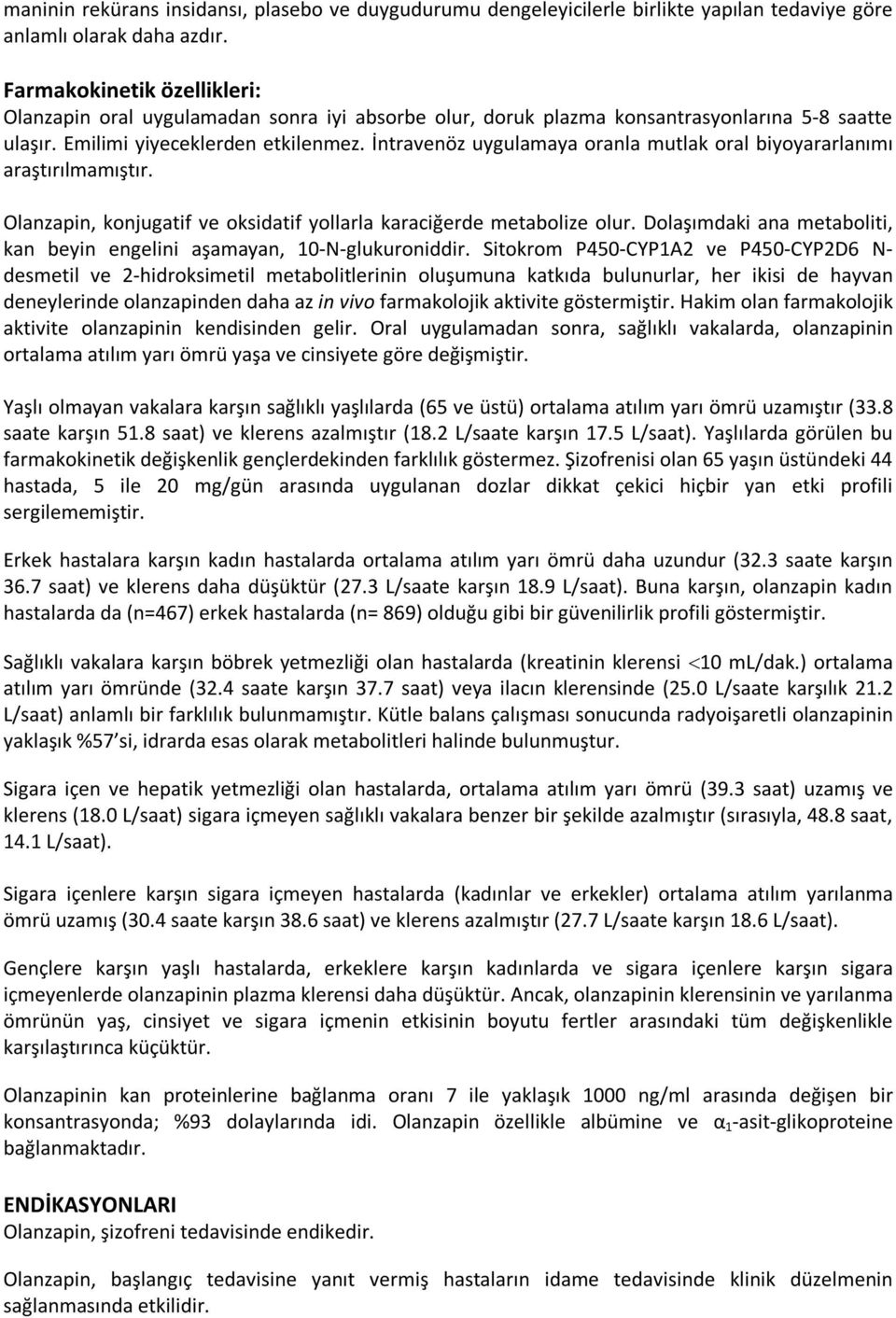 İntravenöz uygulamaya oranla mutlak oral biyoyararlanımı araştırılmamıştır. Olanzapin, konjugatif ve oksidatif yollarla karaciğerde metabolize olur.