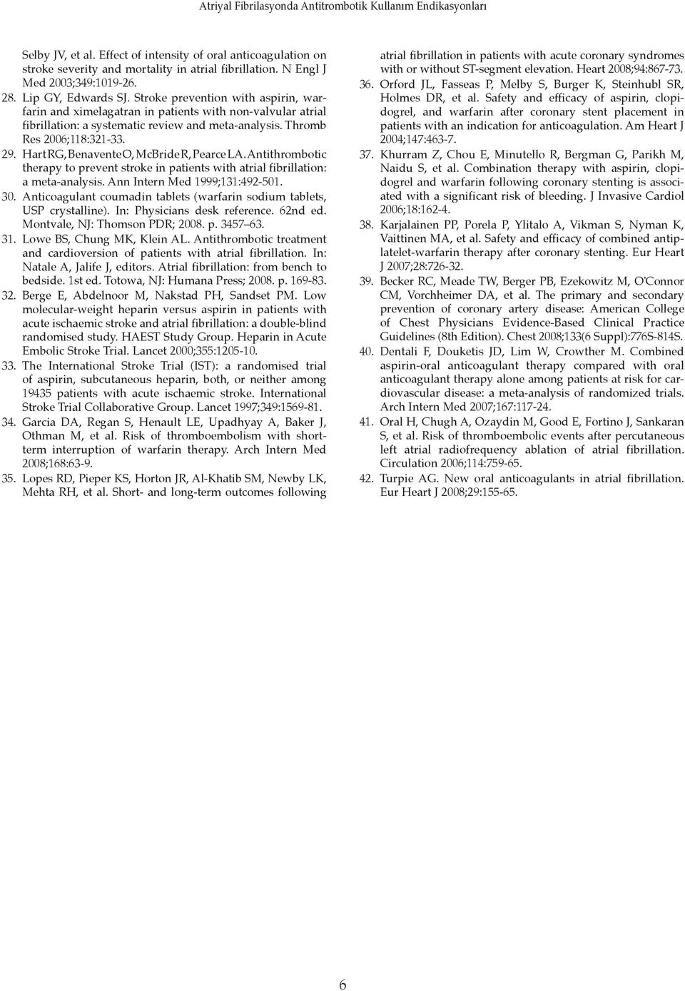 Hart RG, Benavente O, McBride R, Pearce LA. Antithrombotic therapy to prevent stroke in patients with atrial fibrillation: a meta-analysis. Ann Intern Med 1999;131:492-501. 30.