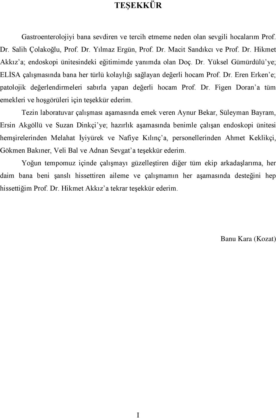 Tezin laboratuvar çalışması aşamasında emek veren Aynur Bekar, Süleyman Bayram, Ersin Akgöllü ve Suzan Dinkçi ye; hazırlık aşamasında benimle çalışan endoskopi ünitesi hemşirelerinden Melahat