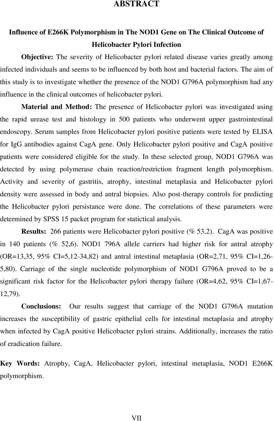 The aim of this study is to investigate whether the presence of the NOD1 G796A polymorphism had any influence in the clinical outcomes of helicobacter pylori.