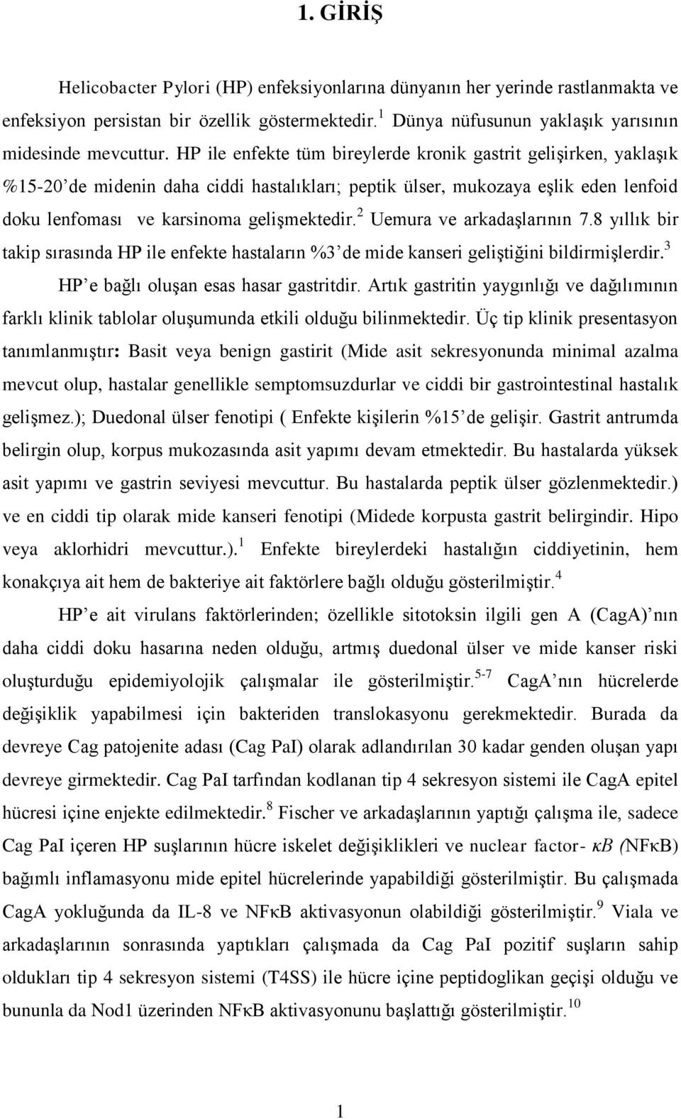 2 Uemura ve arkadaşlarının 7.8 yıllık bir takip sırasında HP ile enfekte hastaların %3 de mide kanseri geliştiğini bildirmişlerdir. 3 HP e bağlı oluşan esas hasar gastritdir.