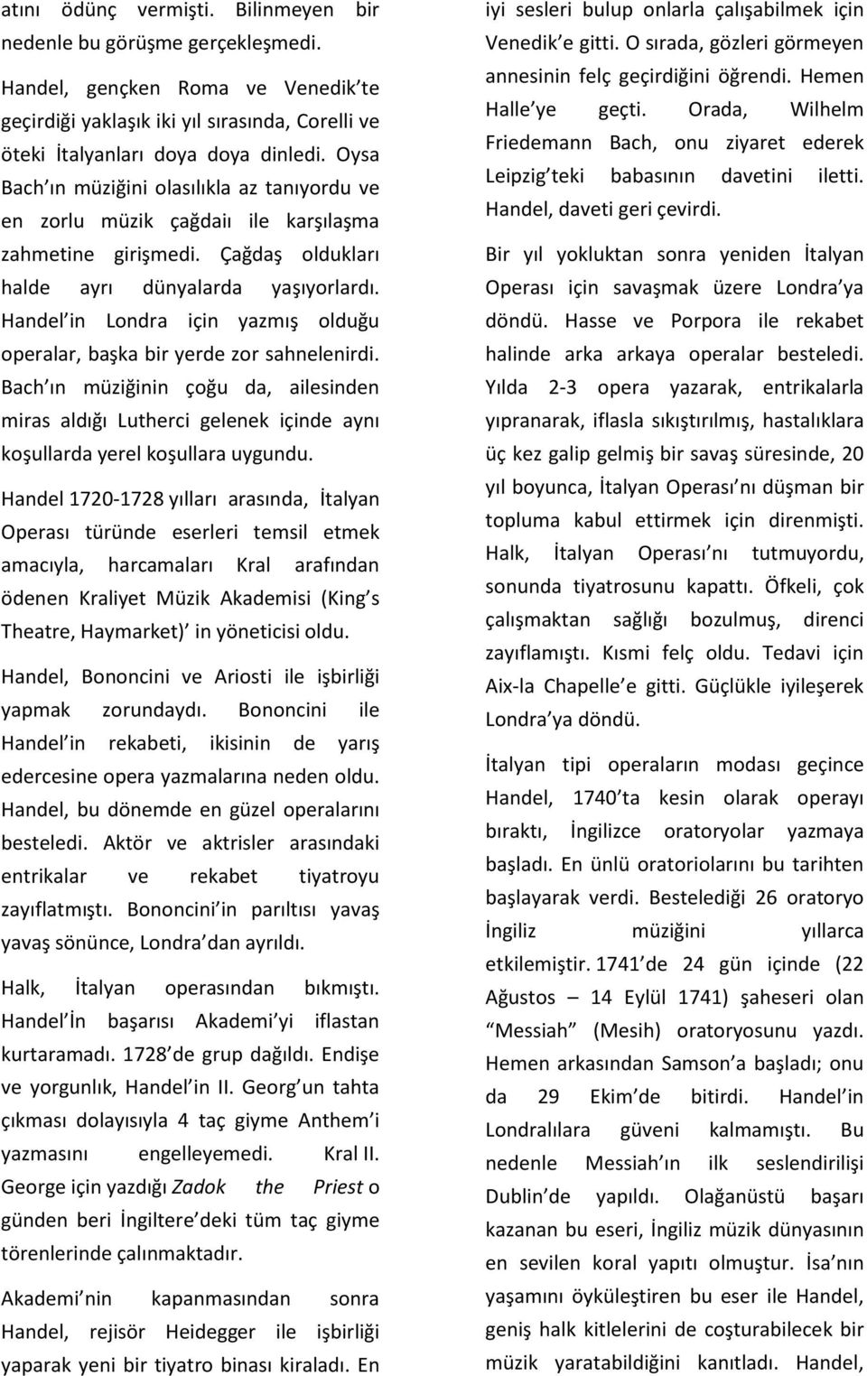 Handel in Londra için yazmış olduğu operalar, başka bir yerde zor sahnelenirdi. Bach ın müziğinin çoğu da, ailesinden miras aldığı Lutherci gelenek içinde aynı koşullarda yerel koşullara uygundu.