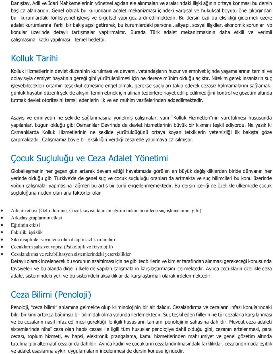 Bu dersin özü bu eksikliği gidermek üzere adalet kurumlarına farklı bir bakış açısı getirerek, bu kurumlardaki personel, altyapı, sosyal ilişkiler, ekonomik sorunlar vb konular üzerinde detaylı