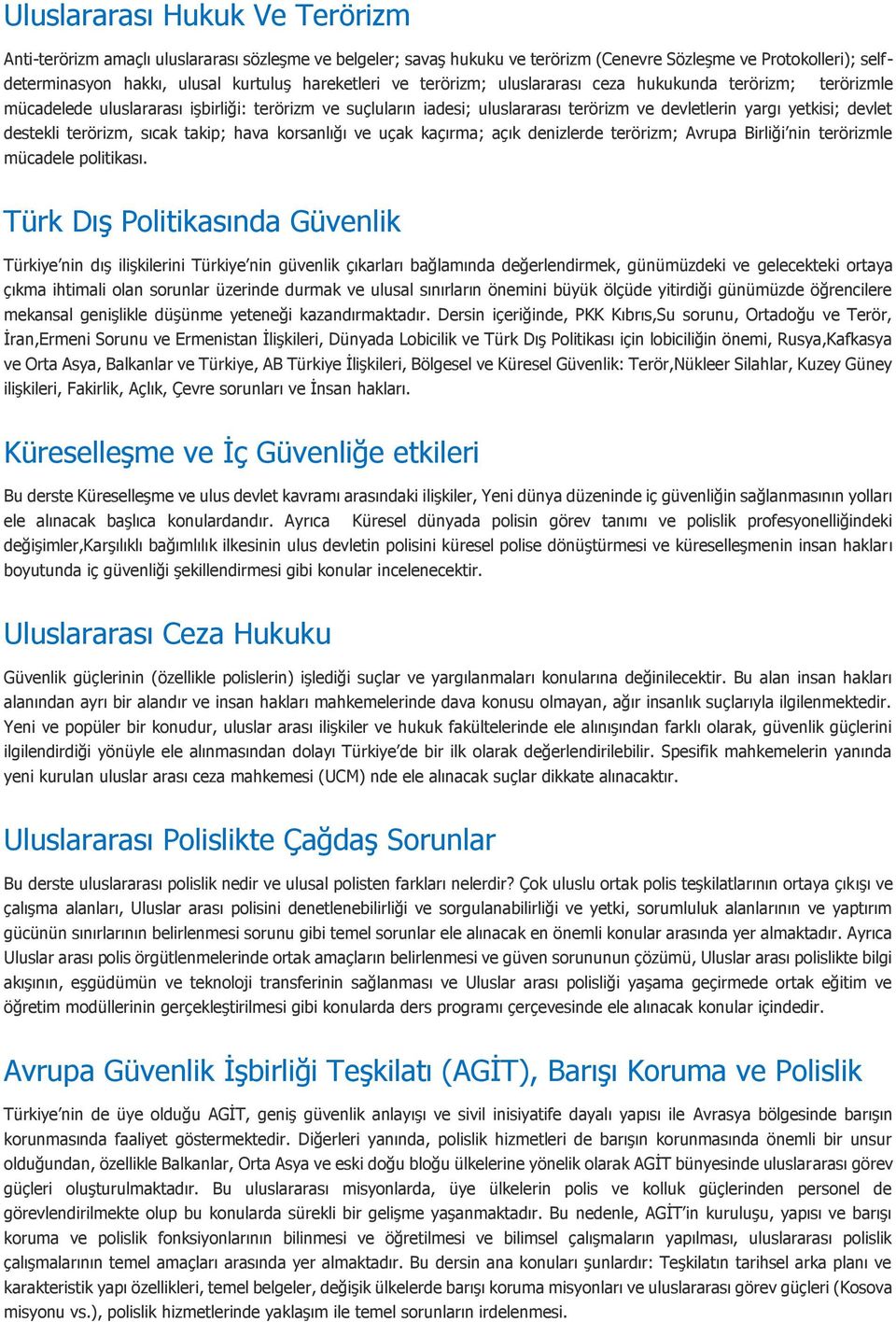 destekli terörizm, sıcak takip; hava korsanlığı ve uçak kaçırma; açık denizlerde terörizm; Avrupa Birliği nin terörizmle mücadele politikası.