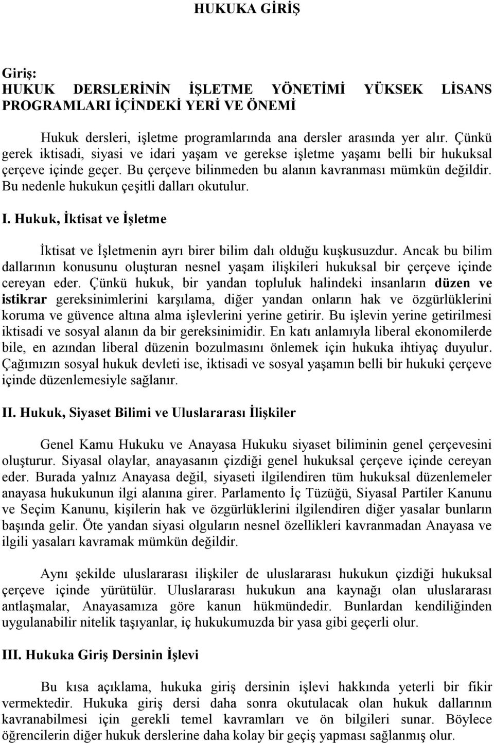 Bu nedenle hukukun çeşitli dalları okutulur. I. Hukuk, İktisat ve İşletme İktisat ve İşletmenin ayrı birer bilim dalı olduğu kuşkusuzdur.