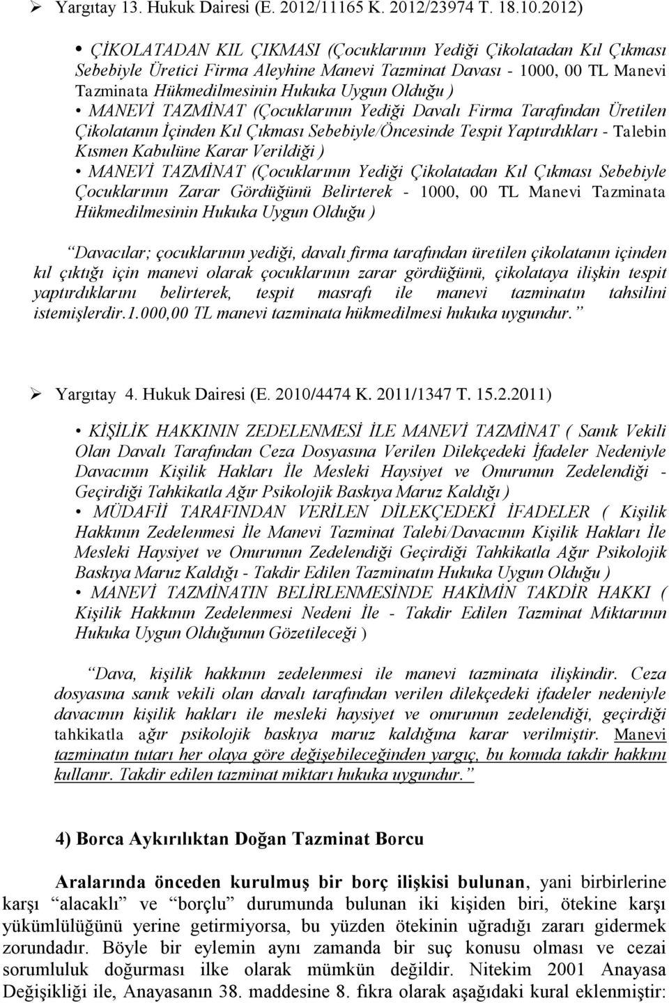 MANEVİ TAZMİNAT (Çocuklarının Yediği Davalı Firma Tarafından Üretilen Çikolatanın İçinden Kıl Çıkması Sebebiyle/Öncesinde Tespit Yaptırdıkları - Talebin Kısmen Kabulüne Karar Verildiği ) MANEVİ