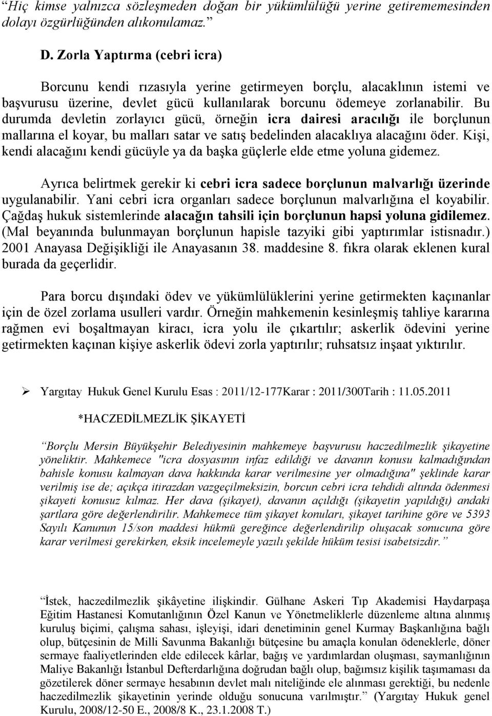 Bu durumda devletin zorlayıcı gücü, örneğin icra dairesi aracılığı ile borçlunun mallarına el koyar, bu malları satar ve satış bedelinden alacaklıya alacağını öder.